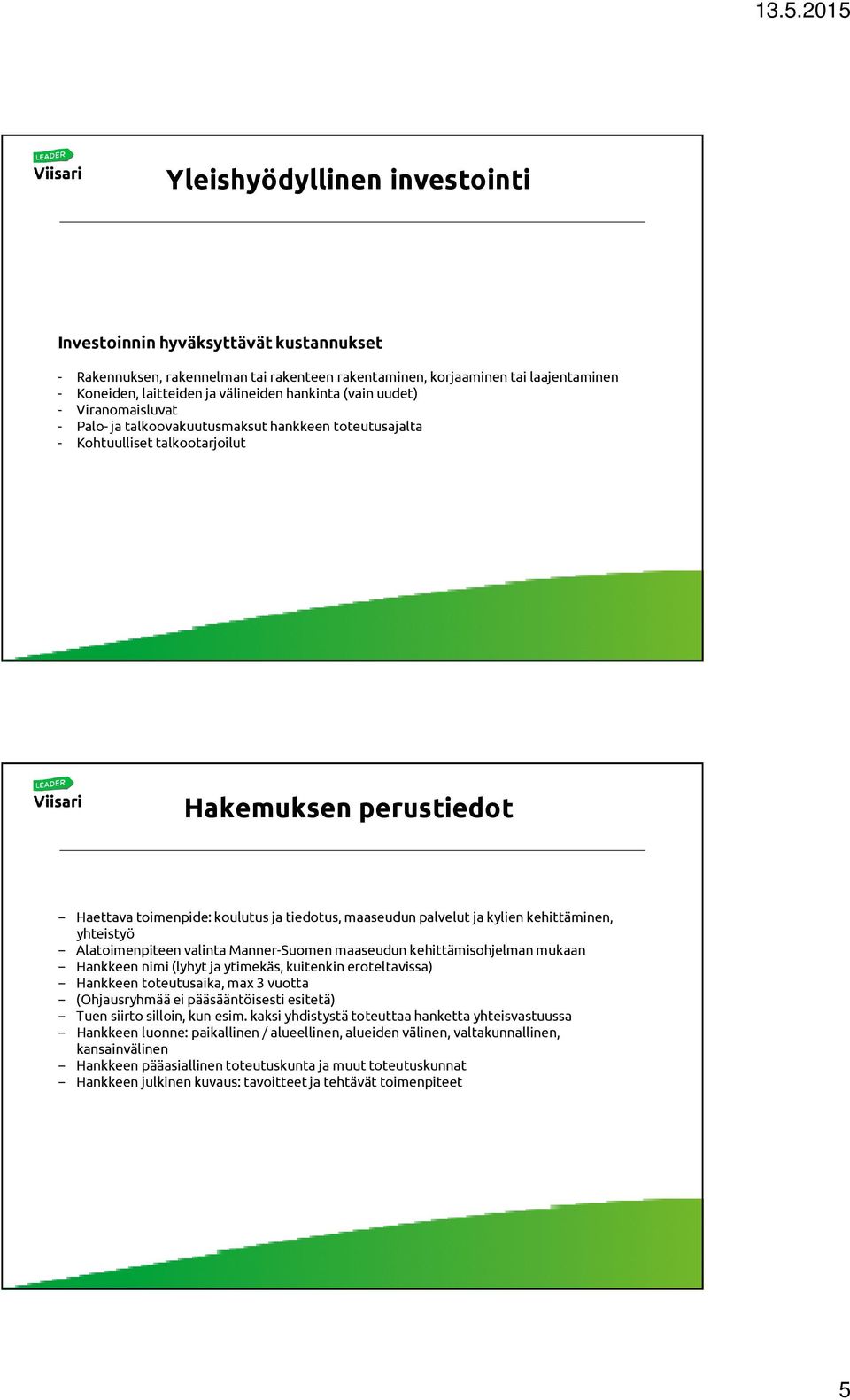 palvelut ja kylien kehittäminen, yhteistyö Alatoimenpiteen valinta Manner-Suomen maaseudun kehittämisohjelman mukaan Hankkeen nimi (lyhyt ja ytimekäs, kuitenkin eroteltavissa) Hankkeen toteutusaika,