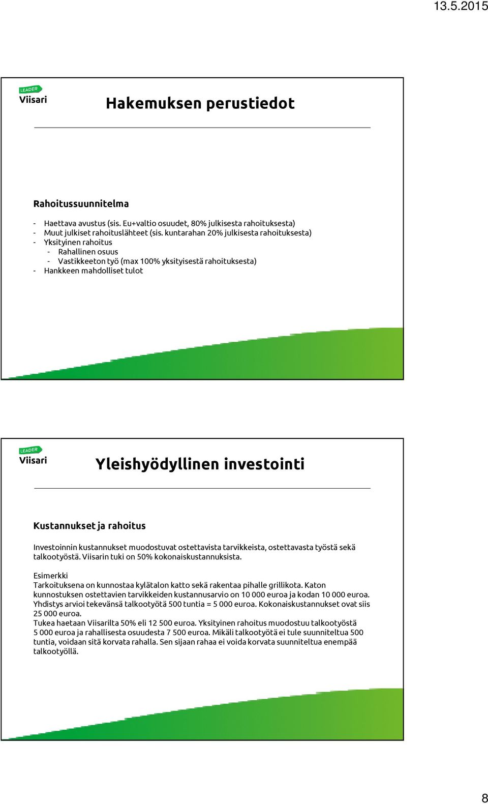 Kustannukset ja rahoitus Investoinnin kustannukset muodostuvat ostettavista tarvikkeista, ostettavasta työstä sekä talkootyöstä. Viisarin tuki on 50% kokonaiskustannuksista.