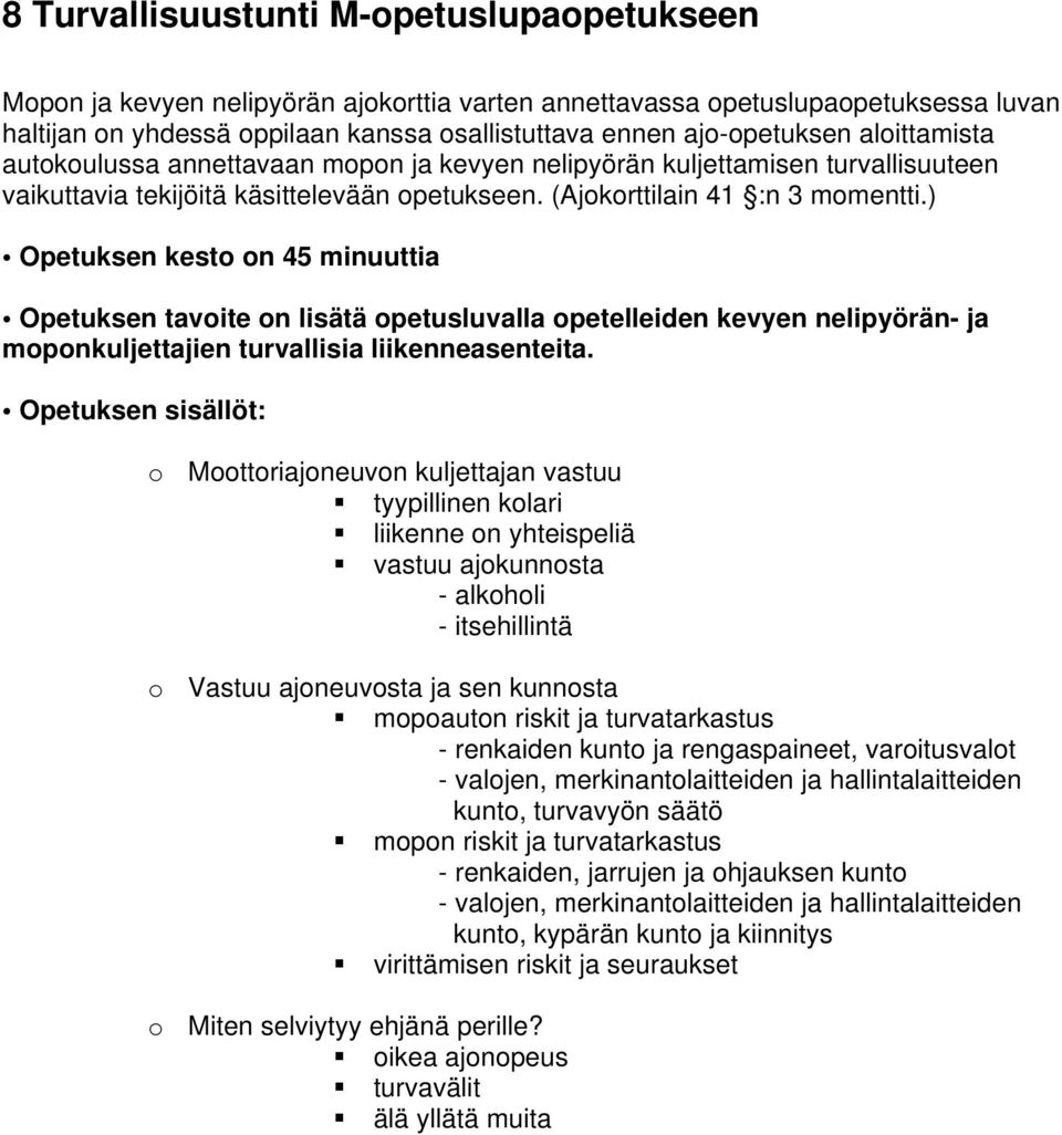 ) Opetuksen kesto on 45 minuuttia Opetuksen tavoite on lisätä opetusluvalla opetelleiden kevyen nelipyörän- ja moponkuljettajien turvallisia liikenneasenteita.