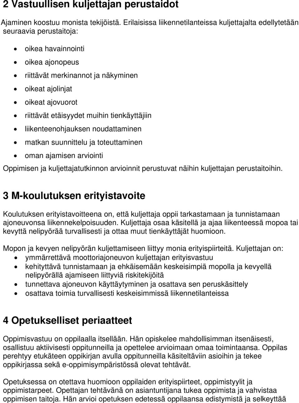 etäisyydet muihin tienkäyttäjiin liikenteenohjauksen noudattaminen matkan suunnittelu ja toteuttaminen oman ajamisen arviointi Oppimisen ja kuljettajatutkinnon arvioinnit perustuvat näihin