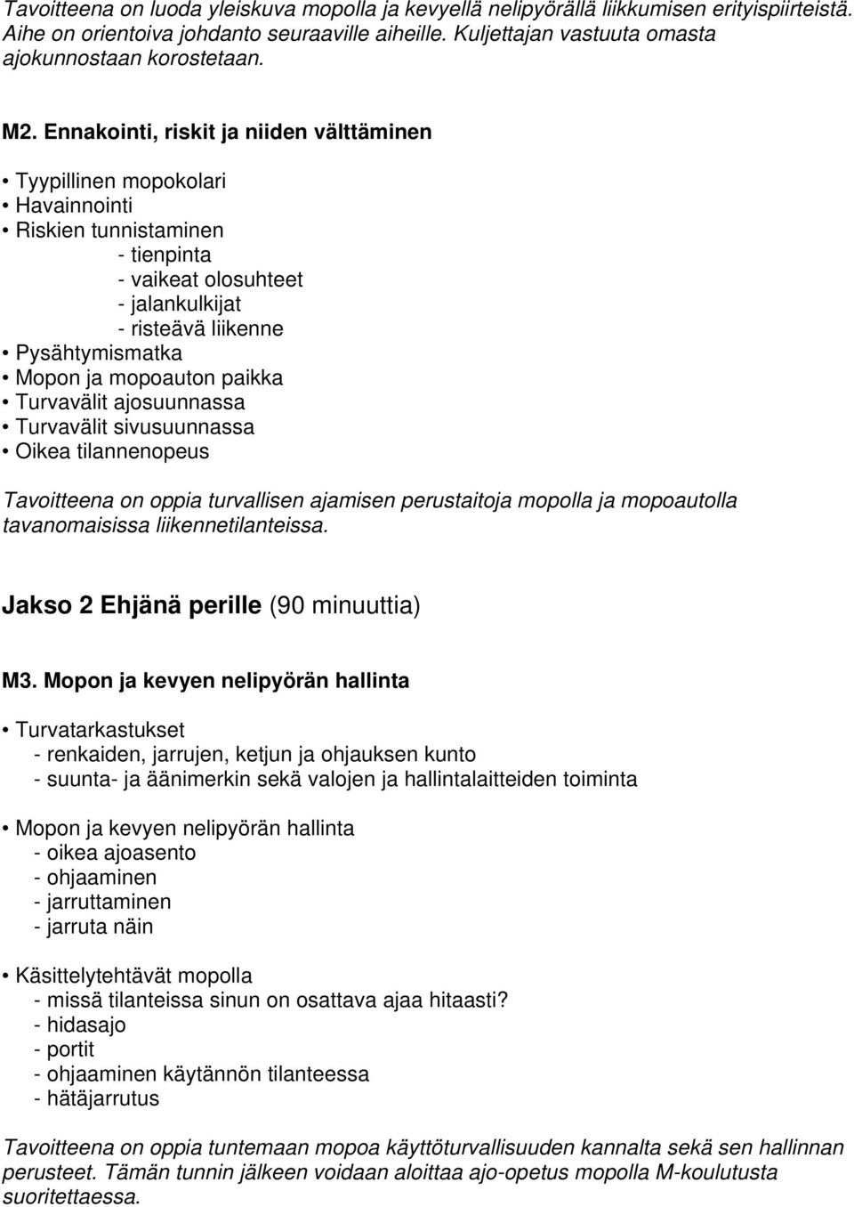 mopoauton paikka Turvavälit ajosuunnassa Turvavälit sivusuunnassa Oikea tilannenopeus Tavoitteena on oppia turvallisen ajamisen perustaitoja mopolla ja mopoautolla tavanomaisissa liikennetilanteissa.