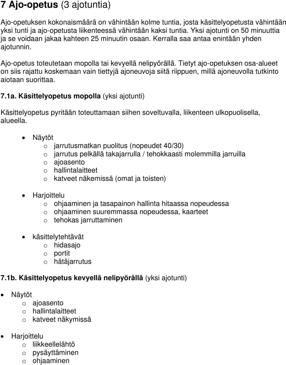 Tietyt ajo-opetuksen osa-alueet on siis rajattu koskemaan vain tiettyjä ajoneuvoja siitä riippuen, millä ajoneuvolla tutkinto aiotaan suorittaa. 7.1a.