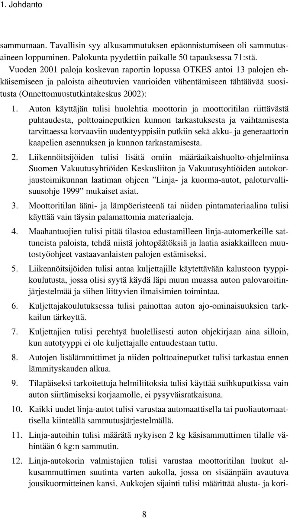 Auton käyttäjän tulisi huolehtia moottorin ja moottoritilan riittävästä puhtaudesta, polttoaineputkien kunnon tarkastuksesta ja vaihtamisesta tarvittaessa korvaaviin uudentyyppisiin putkiin sekä