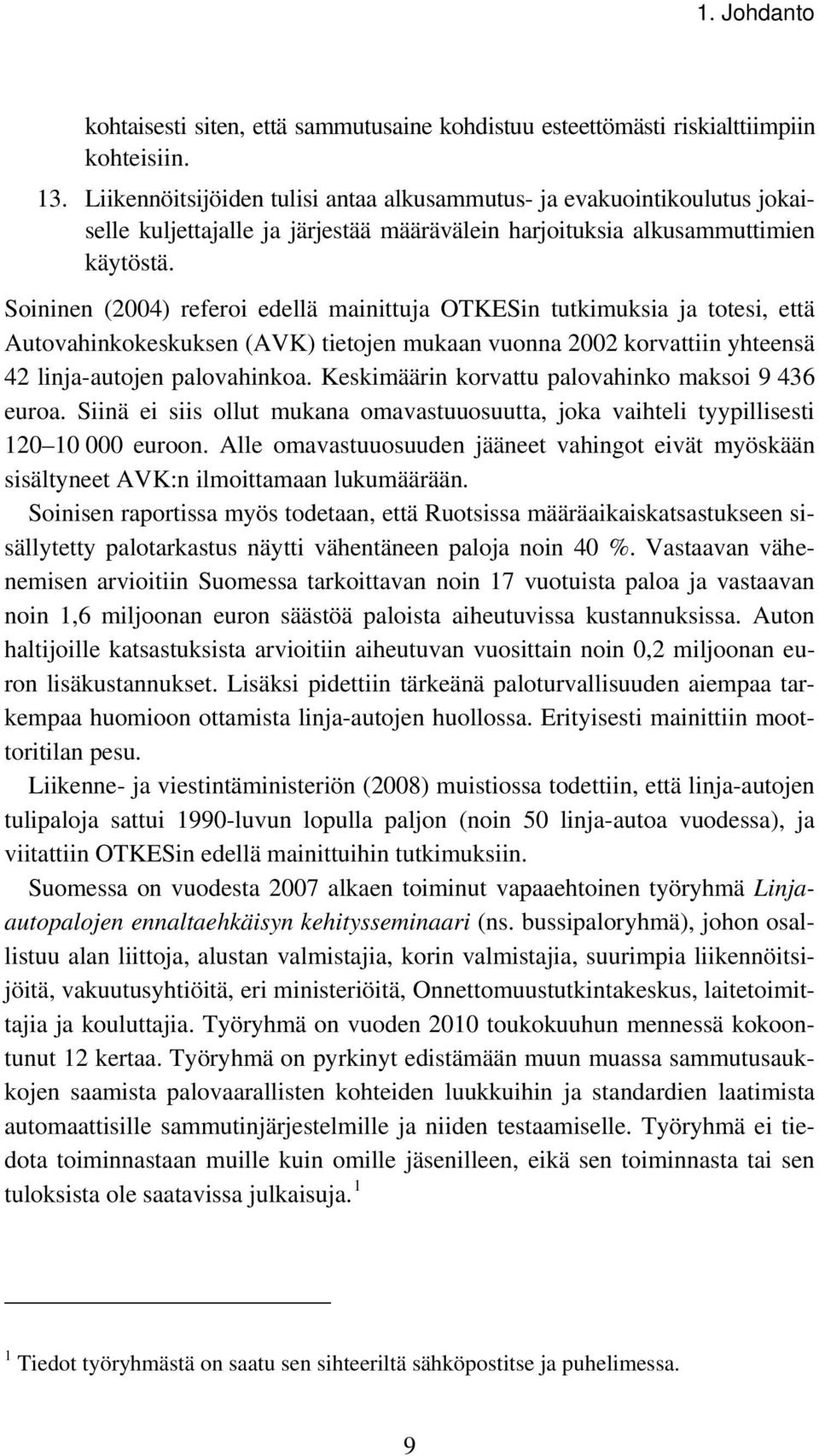 Soininen (2004) referoi edellä mainittuja OTKESin tutkimuksia ja totesi, että Autovahinkokeskuksen (AVK) tietojen mukaan vuonna 2002 korvattiin yhteensä 42 linja-autojen palovahinkoa.