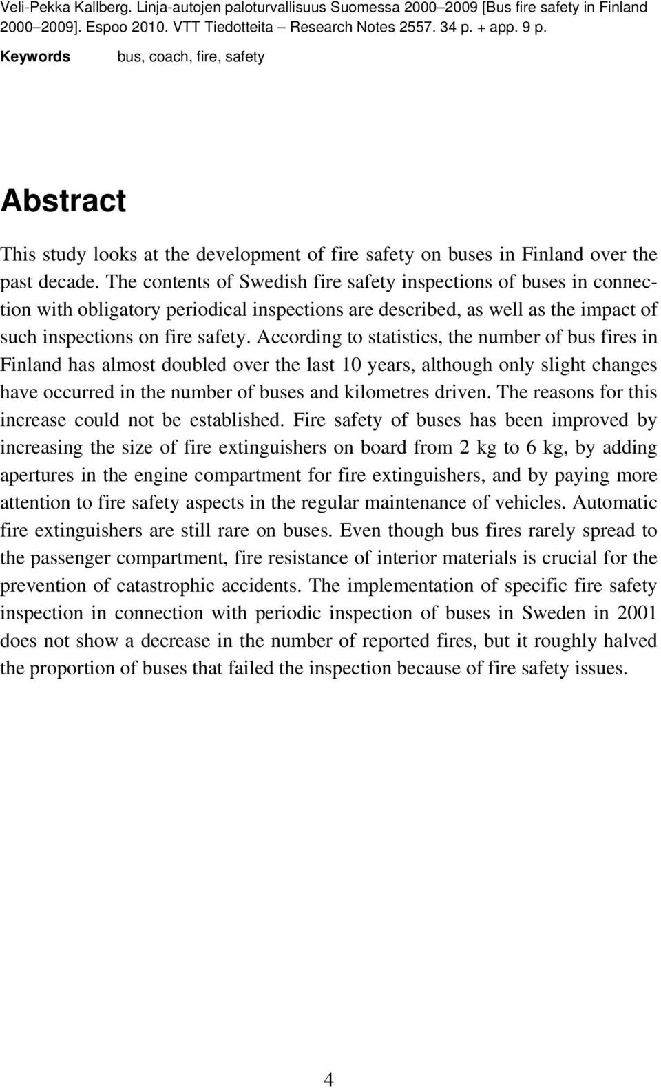 The contents of Swedish fire safety inspections of buses in connection with obligatory periodical inspections are described, as well as the impact of such inspections on fire safety.