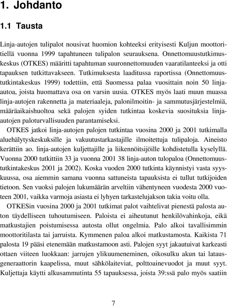 Tutkimuksesta laaditussa raportissa (Onnettomuustutkintakeskus 1999) todettiin, että Suomessa palaa vuosittain noin 50 linjaautoa, joista huomattava osa on varsin uusia.