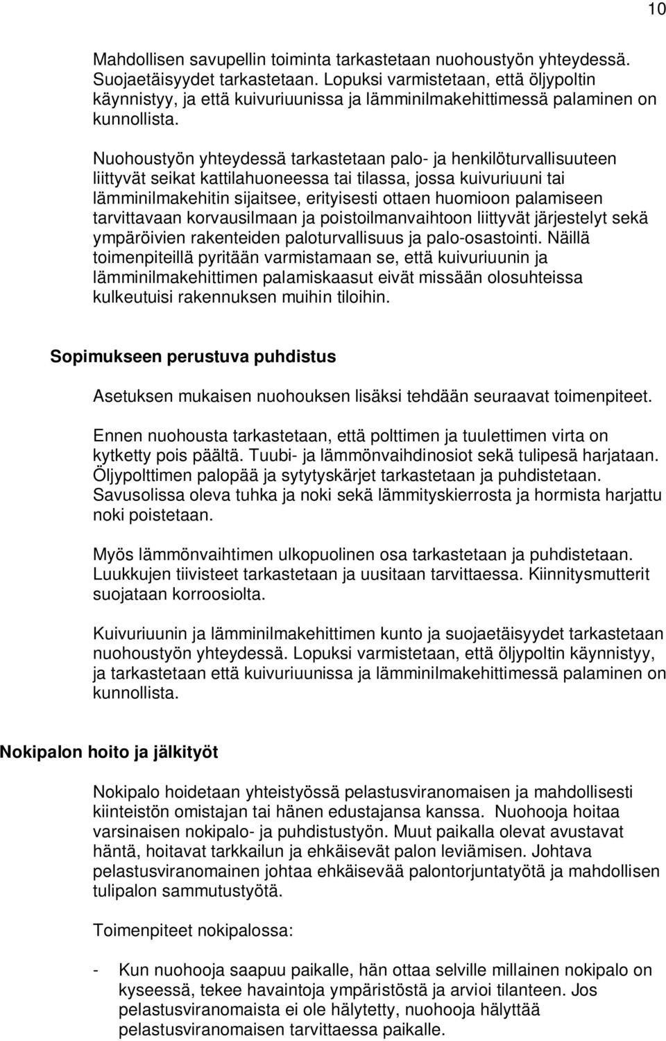 Nuohoustyön yhteydessä tarkastetaan palo- ja henkilöturvallisuuteen liittyvät seikat kattilahuoneessa tai tilassa, jossa kuivuriuuni tai lämminilmakehitin sijaitsee, erityisesti ottaen huomioon