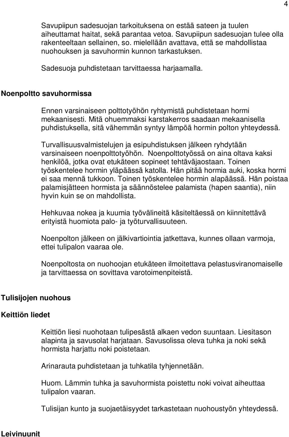 Noenpoltto savuhormissa Ennen varsinaiseen polttotyöhön ryhtymistä puhdistetaan hormi mekaanisesti.