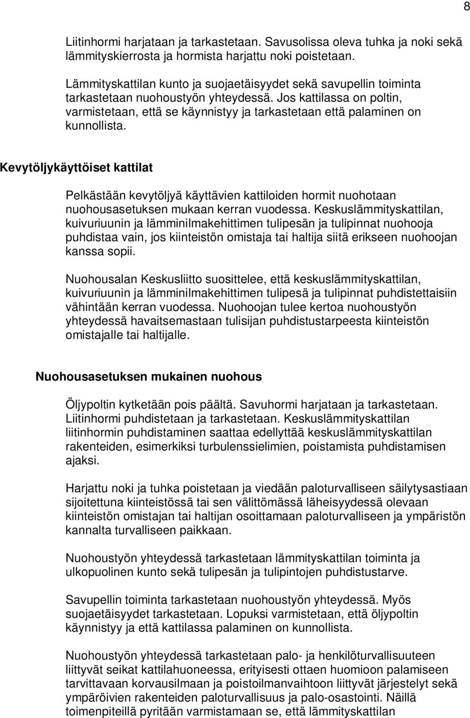 Jos kattilassa on poltin, varmistetaan, että se käynnistyy ja tarkastetaan että palaminen on kunnollista.