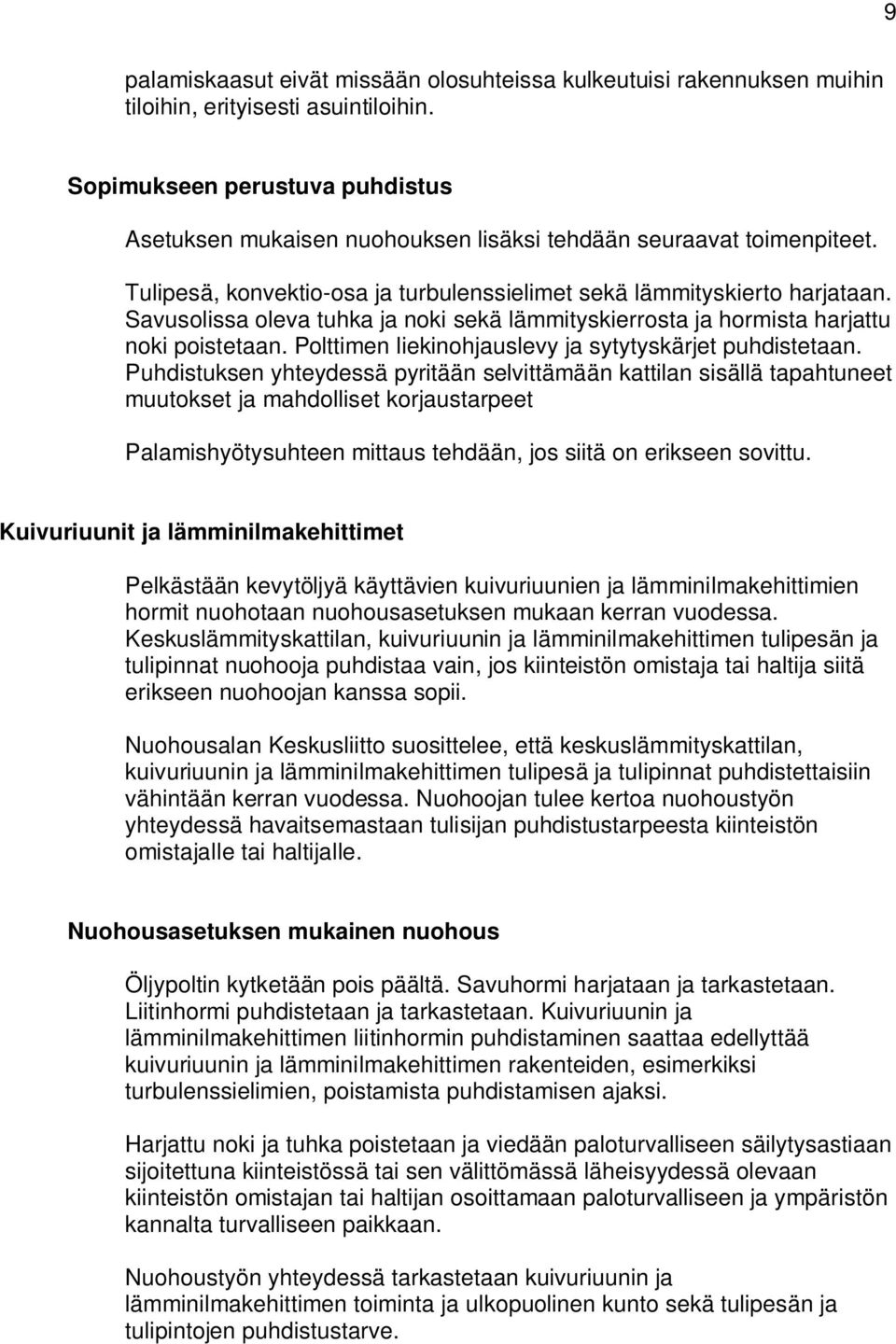 Savusolissa oleva tuhka ja noki sekä lämmityskierrosta ja hormista harjattu noki poistetaan. Polttimen liekinohjauslevy ja sytytyskärjet puhdistetaan.