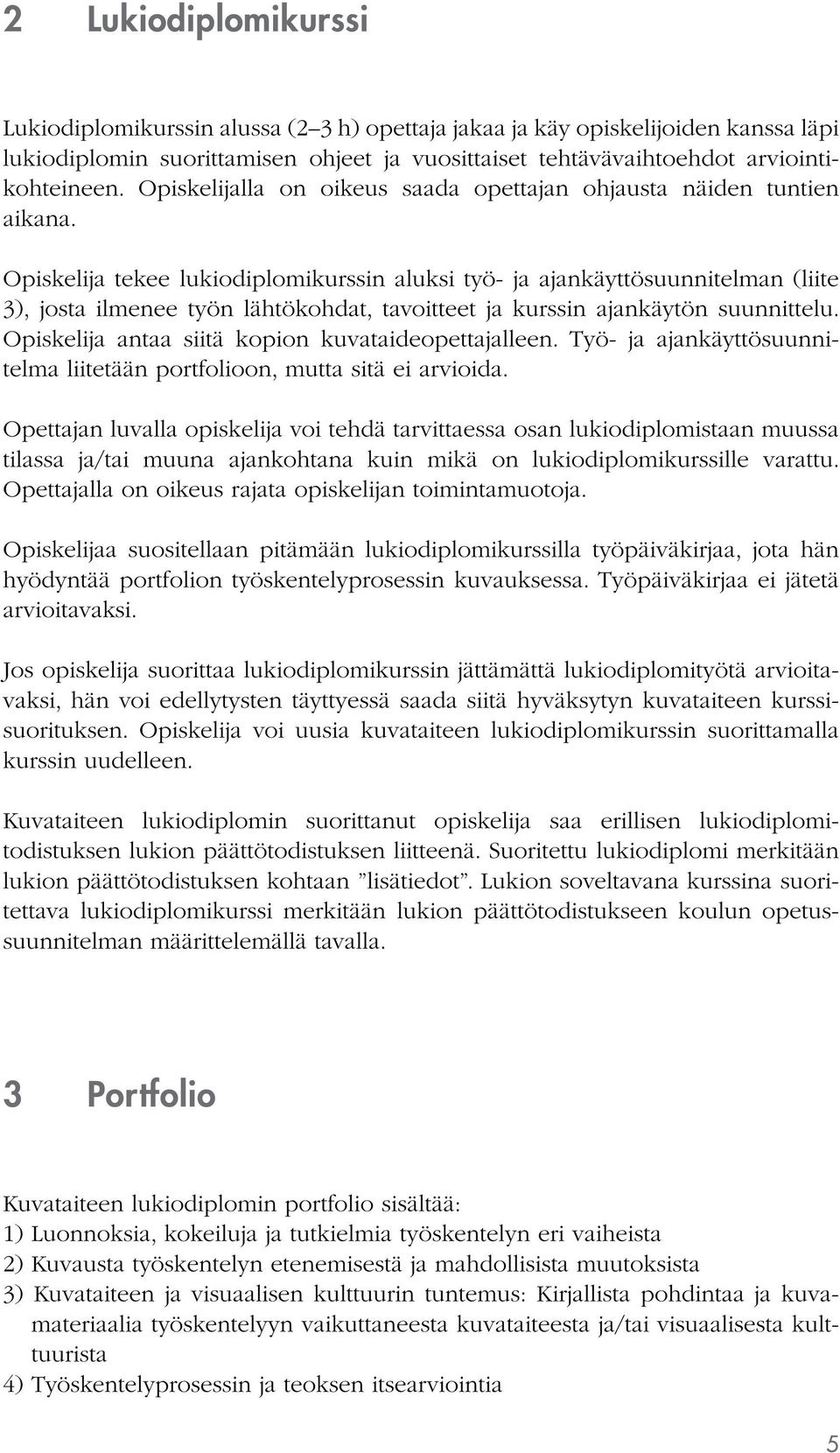 Opiskelija tekee lukiodiplomikurssin aluksi työ- ja ajankäyttösuunnitelman (liite 3), josta ilmenee työn lähtökohdat, tavoitteet ja kurssin ajankäytön suunnittelu.