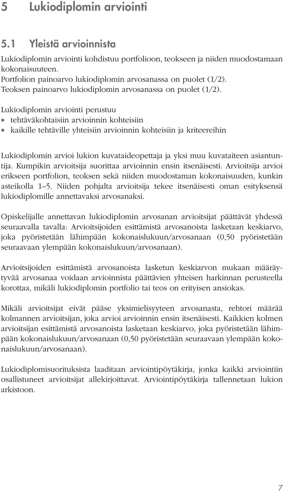 Lukiodiplomin arviointi perustuu tehtäväkohtaisiin arvioinnin kohteisiin kaikille tehtäville yhteisiin arvioinnin kohteisiin ja kriteereihin Lukiodiplomin arvioi lukion kuvataideopettaja ja yksi muu