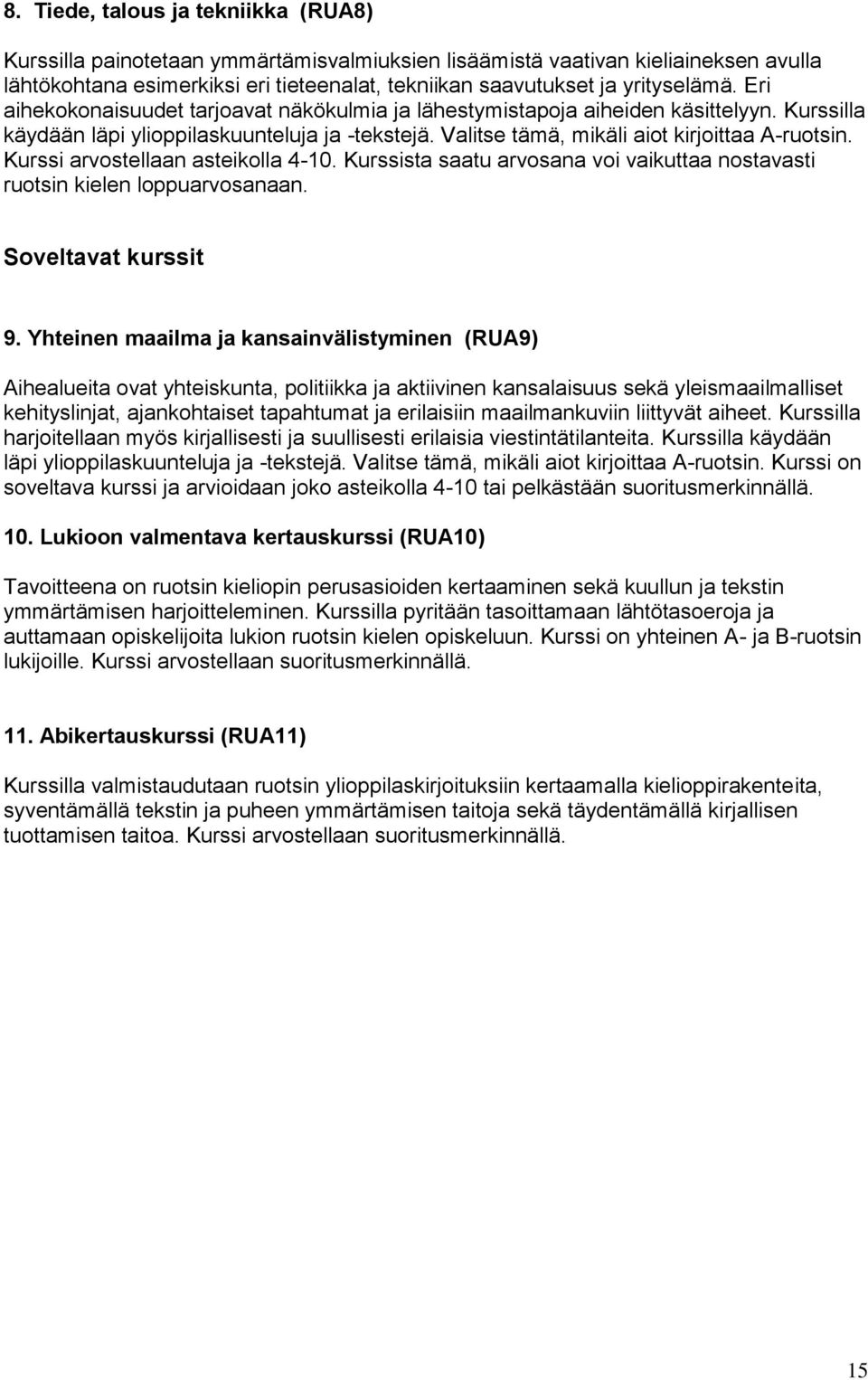 Valitse tämä, mikäli aiot kirjoittaa A-ruotsin. Kurssi arvostellaan asteikolla 4-10. Kurssista saatu arvosana voi vaikuttaa nostavasti ruotsin kielen loppuarvosanaan. Soveltavat kurssit 9.