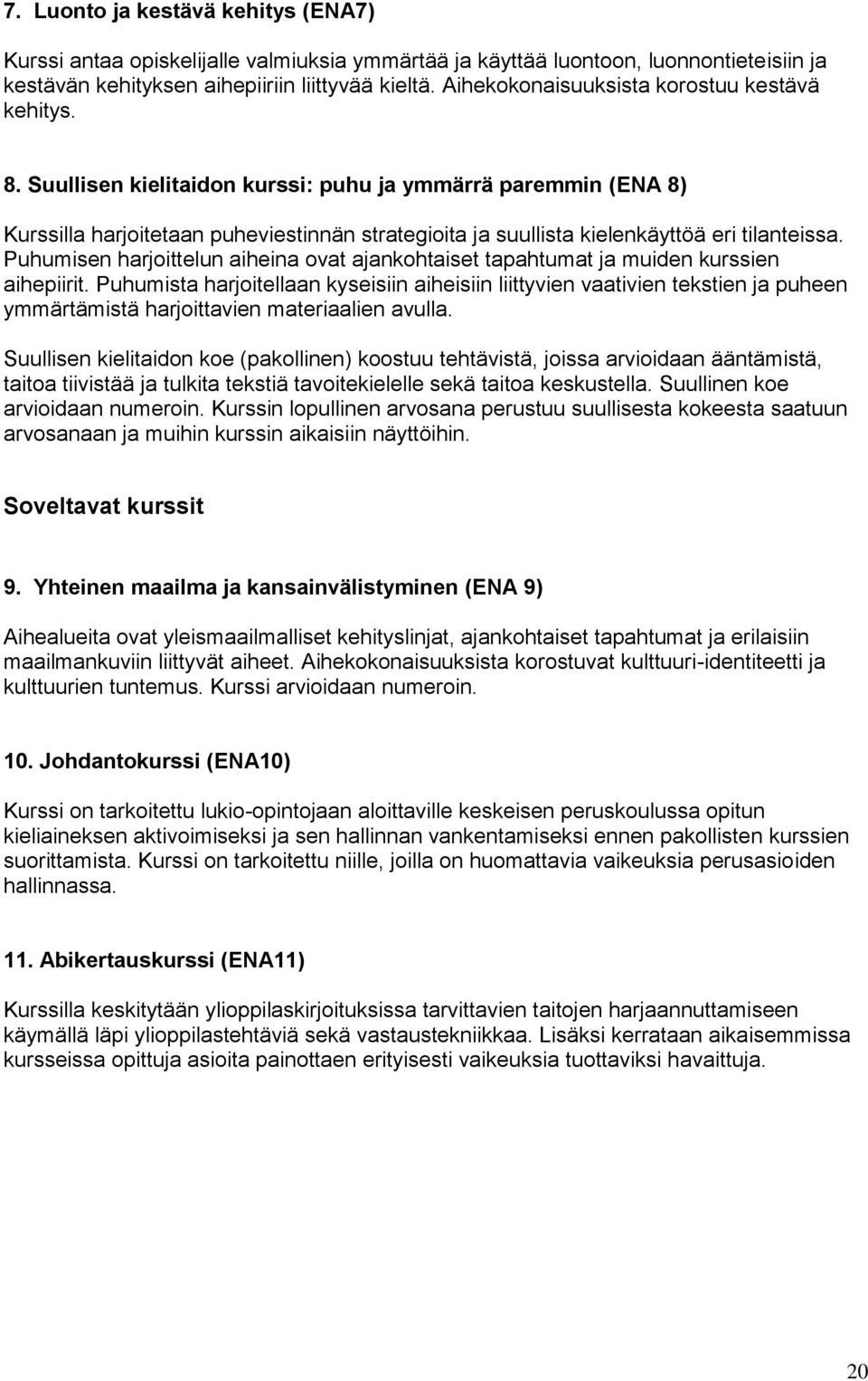 Suullisen kielitaidon kurssi: puhu ja ymmärrä paremmin (ENA 8) Kurssilla harjoitetaan puheviestinnän strategioita ja suullista kielenkäyttöä eri tilanteissa.