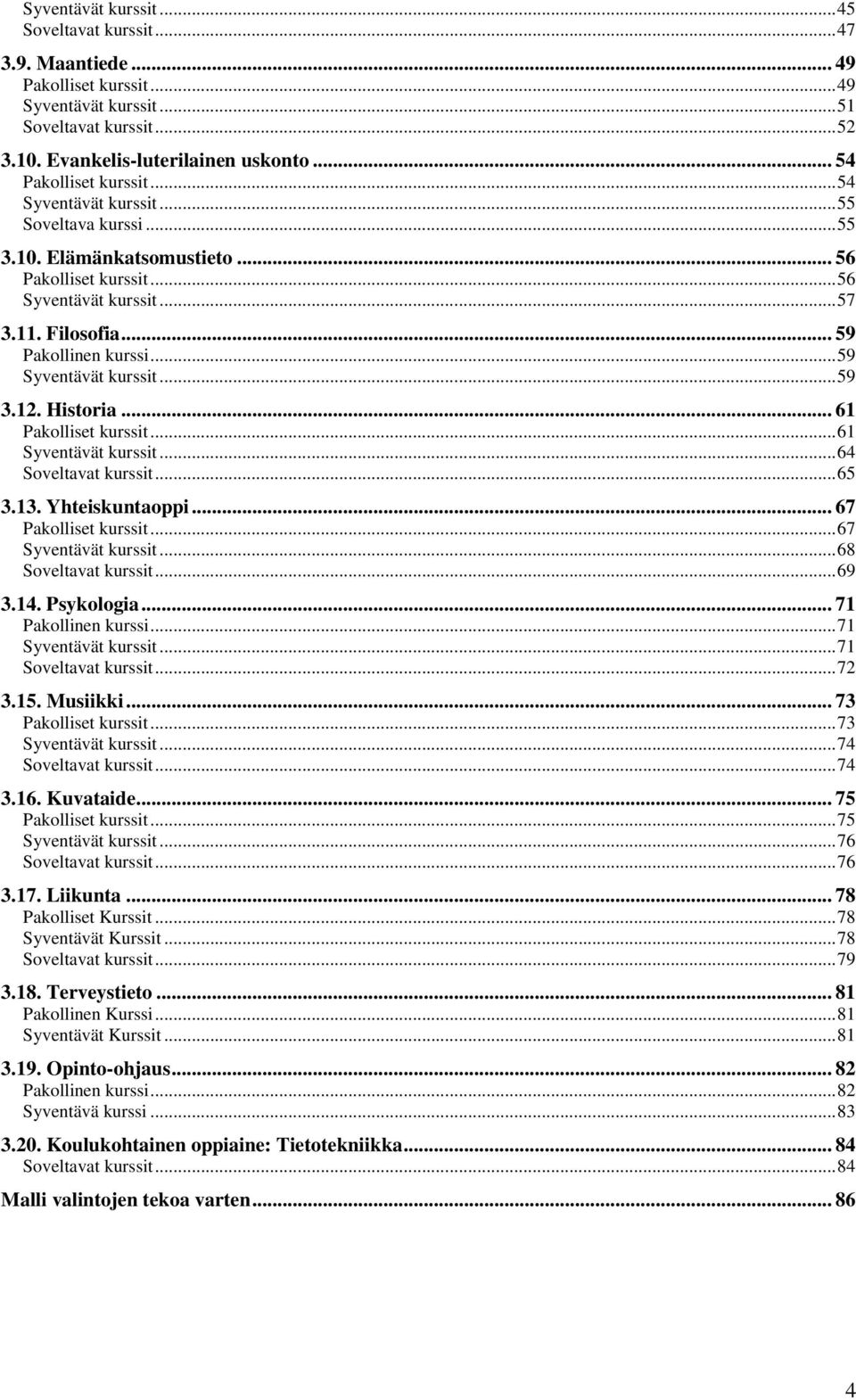 .. 59 Syventävät kurssit... 59 3.12. Historia... 61 Pakolliset kurssit... 61 Syventävät kurssit... 64 Soveltavat kurssit... 65 3.13. Yhteiskuntaoppi... 67 Pakolliset kurssit... 67 Syventävät kurssit.