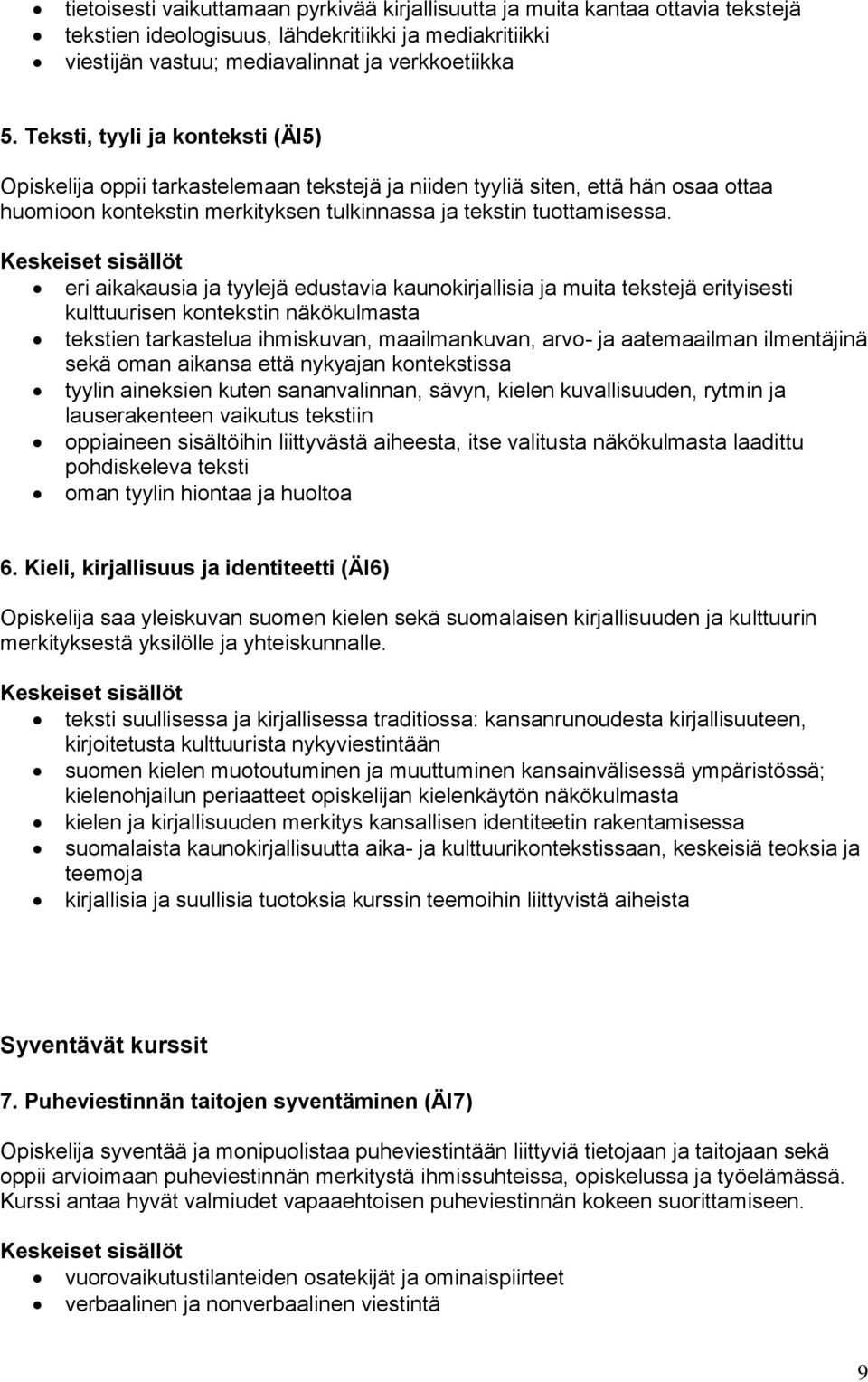eri aikakausia ja tyylejä edustavia kaunokirjallisia ja muita tekstejä erityisesti kulttuurisen kontekstin näkökulmasta tekstien tarkastelua ihmiskuvan, maailmankuvan, arvo- ja aatemaailman