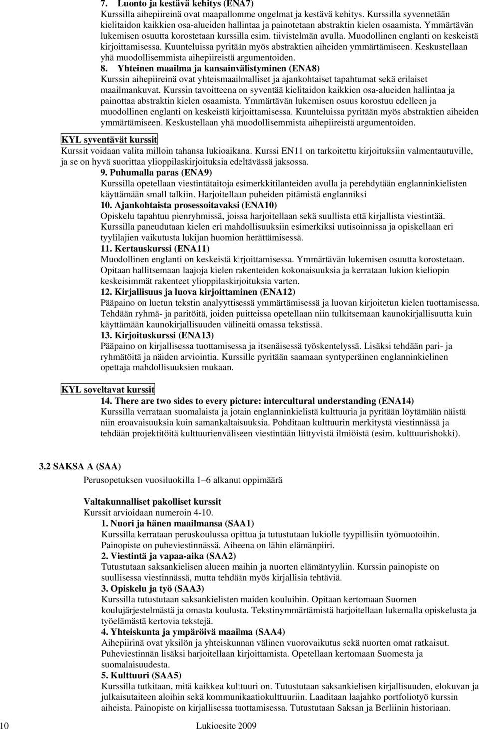 Muodollinen englanti on keskeistä kirjoittamisessa. Kuunteluissa pyritään myös abstraktien aiheiden ymmärtämiseen. Keskustellaan yhä muodollisemmista aihepiireistä argumentoiden. 8.