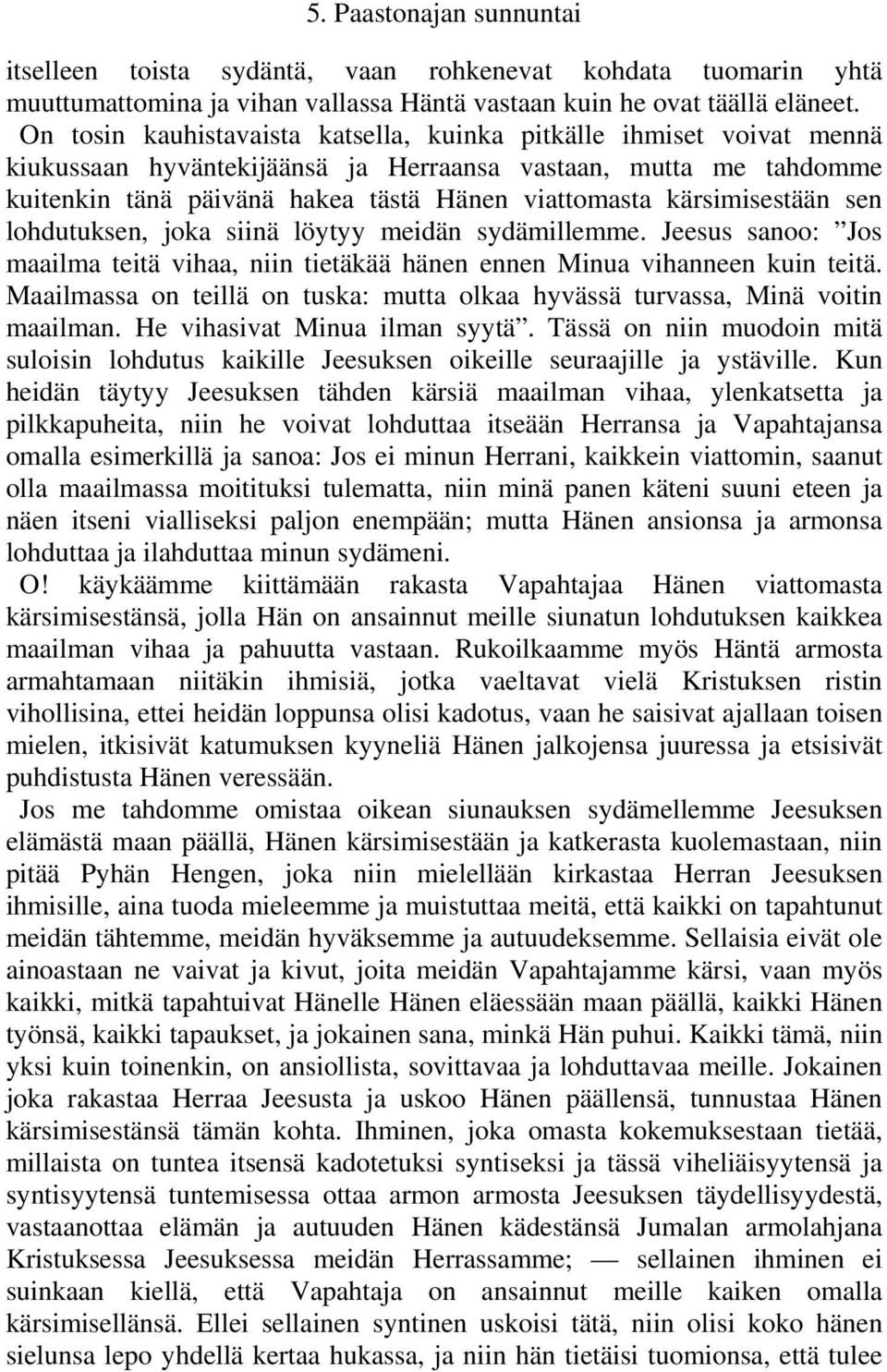 kärsimisestään sen lohdutuksen, joka siinä löytyy meidän sydämillemme. Jeesus sanoo: Jos maailma teitä vihaa, niin tietäkää hänen ennen Minua vihanneen kuin teitä.