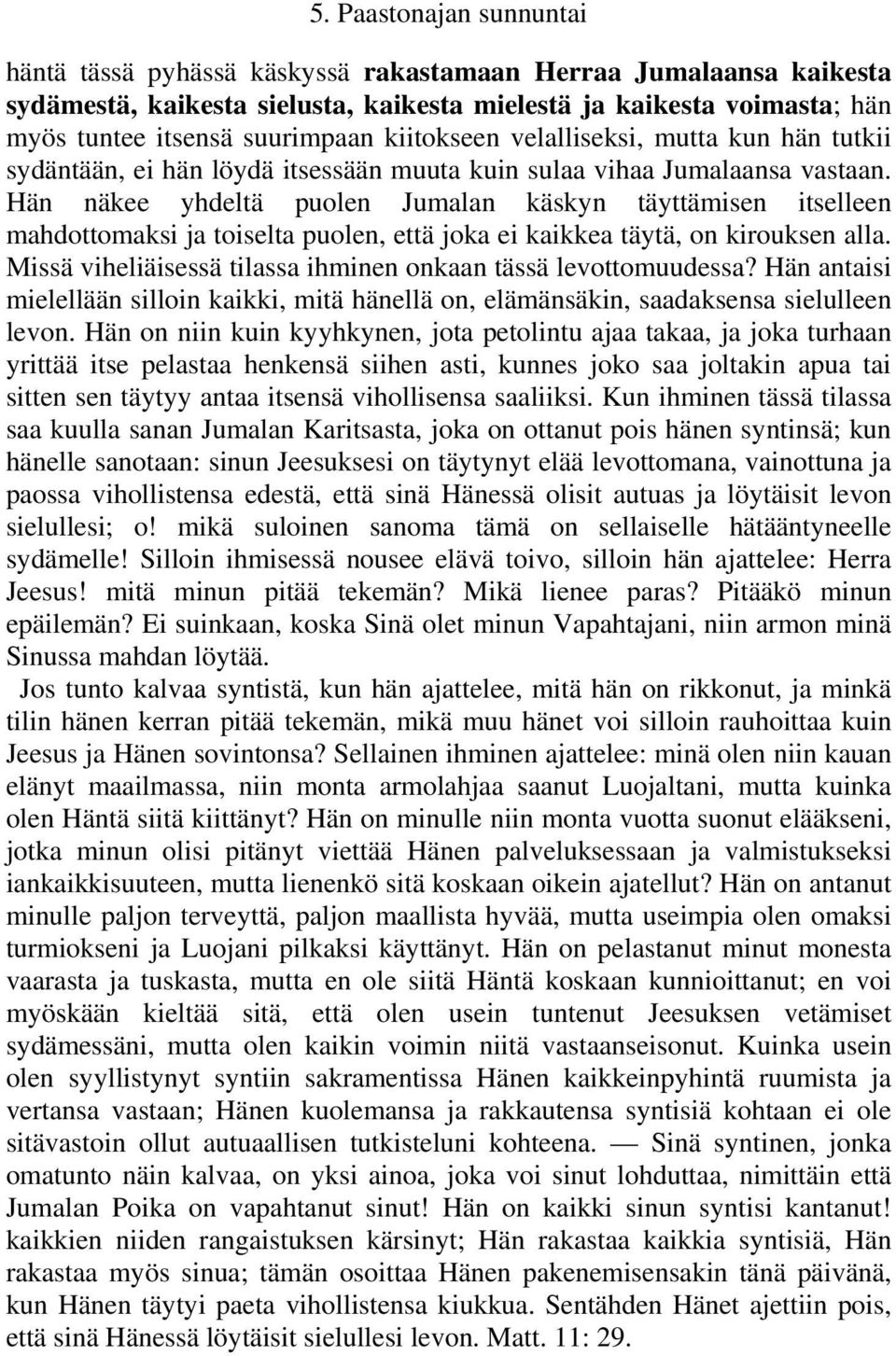 Hän näkee yhdeltä puolen Jumalan käskyn täyttämisen itselleen mahdottomaksi ja toiselta puolen, että joka ei kaikkea täytä, on kirouksen alla.