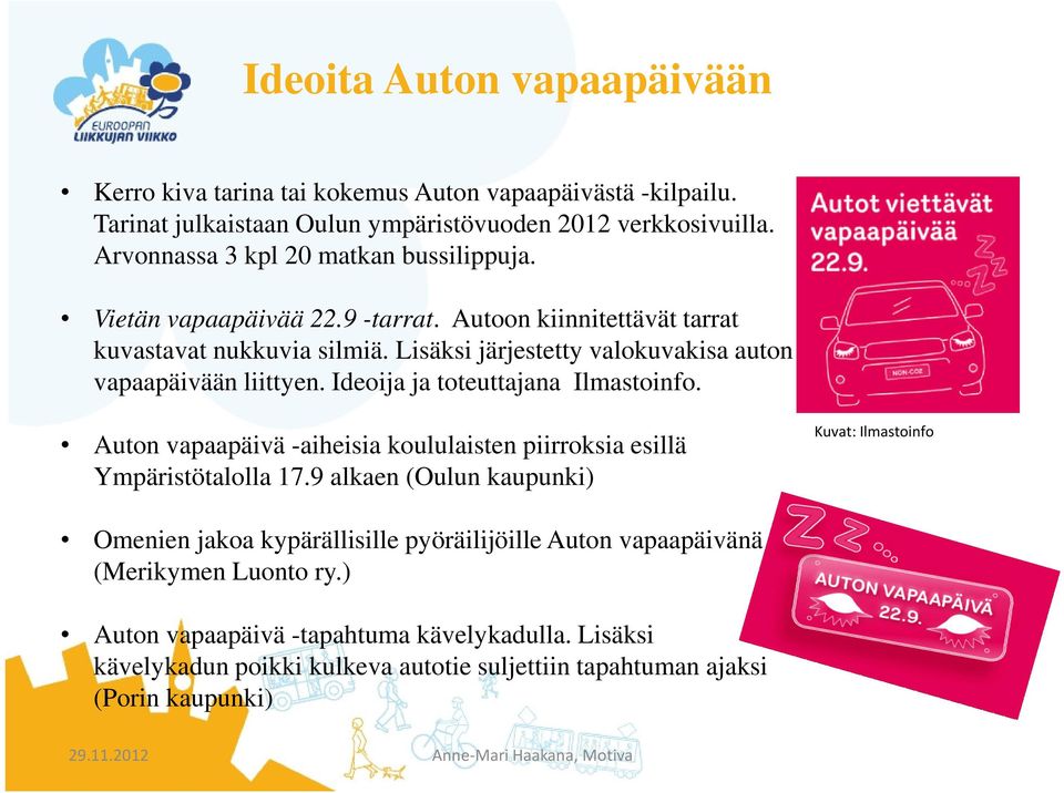 Lisäksi järjestetty valokuvakisa auton vapaapäivään liittyen. Ideoija ja toteuttajana Ilmastoinfo. Auton vapaapäivä -aiheisia koululaisten piirroksia esillä Ympäristötalolla 17.