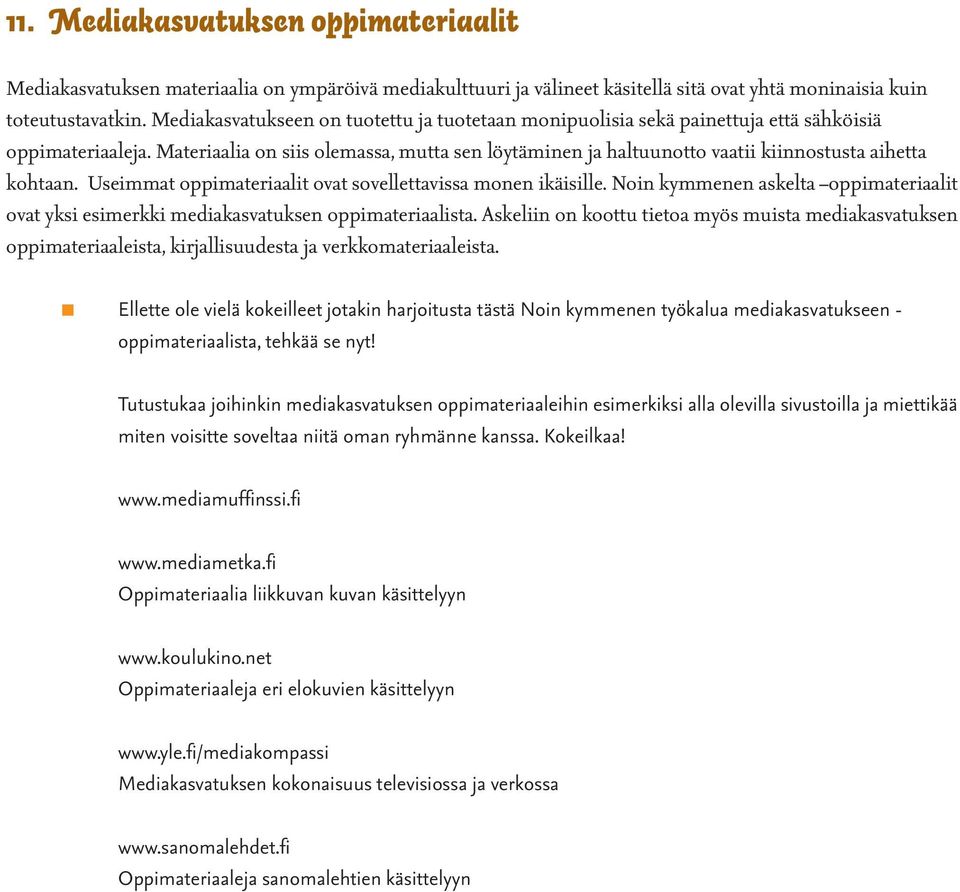 Materiaalia on siis olemassa, mutta sen löytäminen ja haltuunotto vaatii kiinnostusta aihetta kohtaan. Useimmat oppimateriaalit ovat sovellettavissa monen ikäisille.