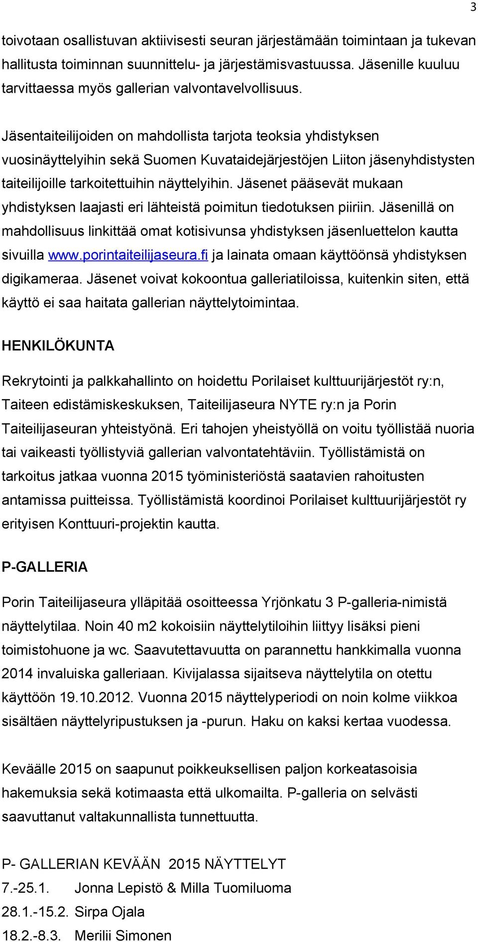 Jäsentaiteilijoiden on mahdollista tarjota teoksia yhdistyksen vuosinäyttelyihin sekä Suomen Kuvataidejärjestöjen Liiton jäsenyhdistysten taiteilijoille tarkoitettuihin näyttelyihin.