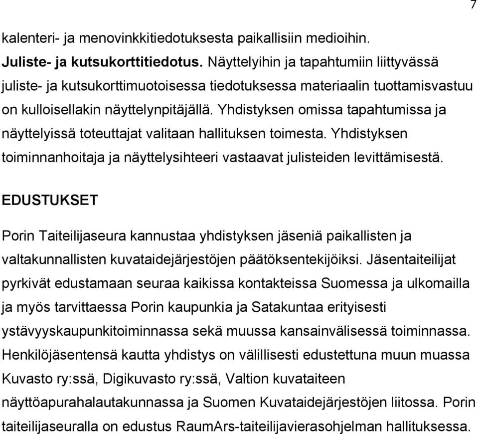 Yhdistyksen omissa tapahtumissa ja näyttelyissä toteuttajat valitaan hallituksen toimesta. Yhdistyksen toiminnanhoitaja ja näyttelysihteeri vastaavat julisteiden levittämisestä.