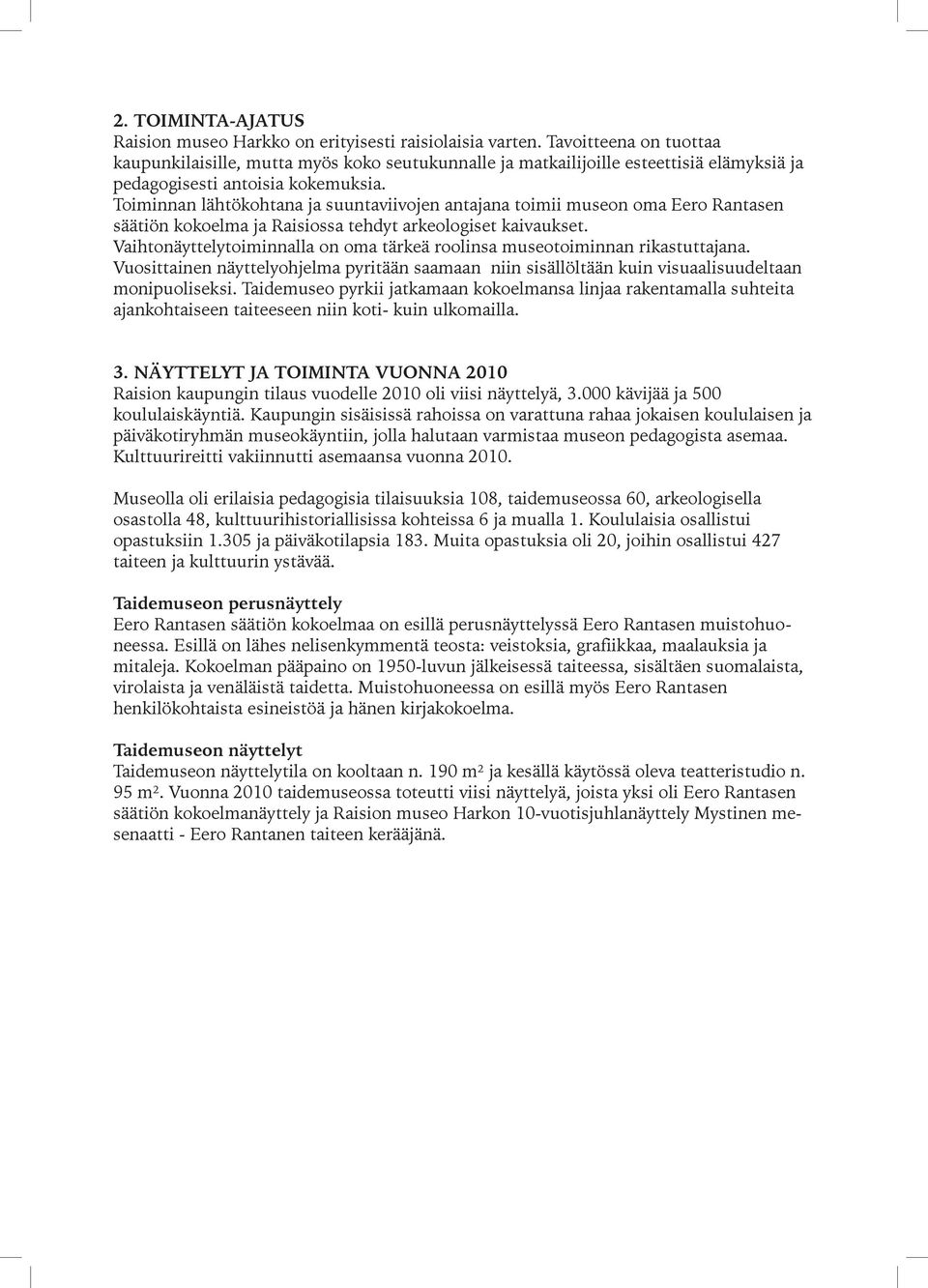 Toiminnan lähtökohtana ja suuntaviivojen antajana toimii museon oma Eero Rantasen säätiön kokoelma ja Raisiossa tehdyt arkeologiset kaivaukset.