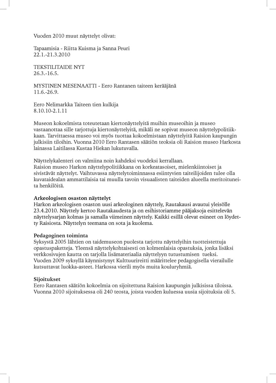 .10-2.1.11 Museon kokoelmista toteutetaan kiertonäyttelyitä muihin museoihin ja museo vastaanottaa sille tarjottuja kiertonäyttelyitä, mikäli ne sopivat museon näyttelypolitiikkaan.