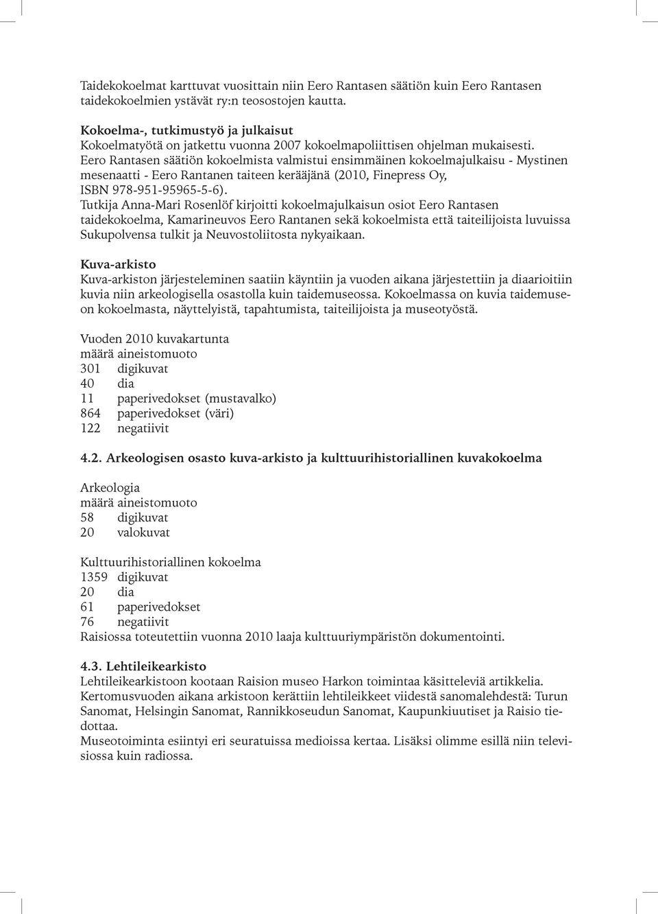 Eero Rantasen säätiön kokoelmista valmistui ensimmäinen kokoelmajulkaisu - Mystinen mesenaatti - Eero Rantanen taiteen kerääjänä (2010, Finepress Oy, ISBN 978-951-95965-5-6).