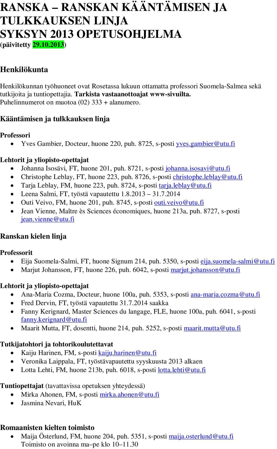 Puhelinnumerot on muotoa (02) 333 + alanumero. Kääntämisen ja tulkkauksen linja Professori Yves Gambier, Docteur, huone 220, puh. 8725, s-posti yves.gambier@utu.