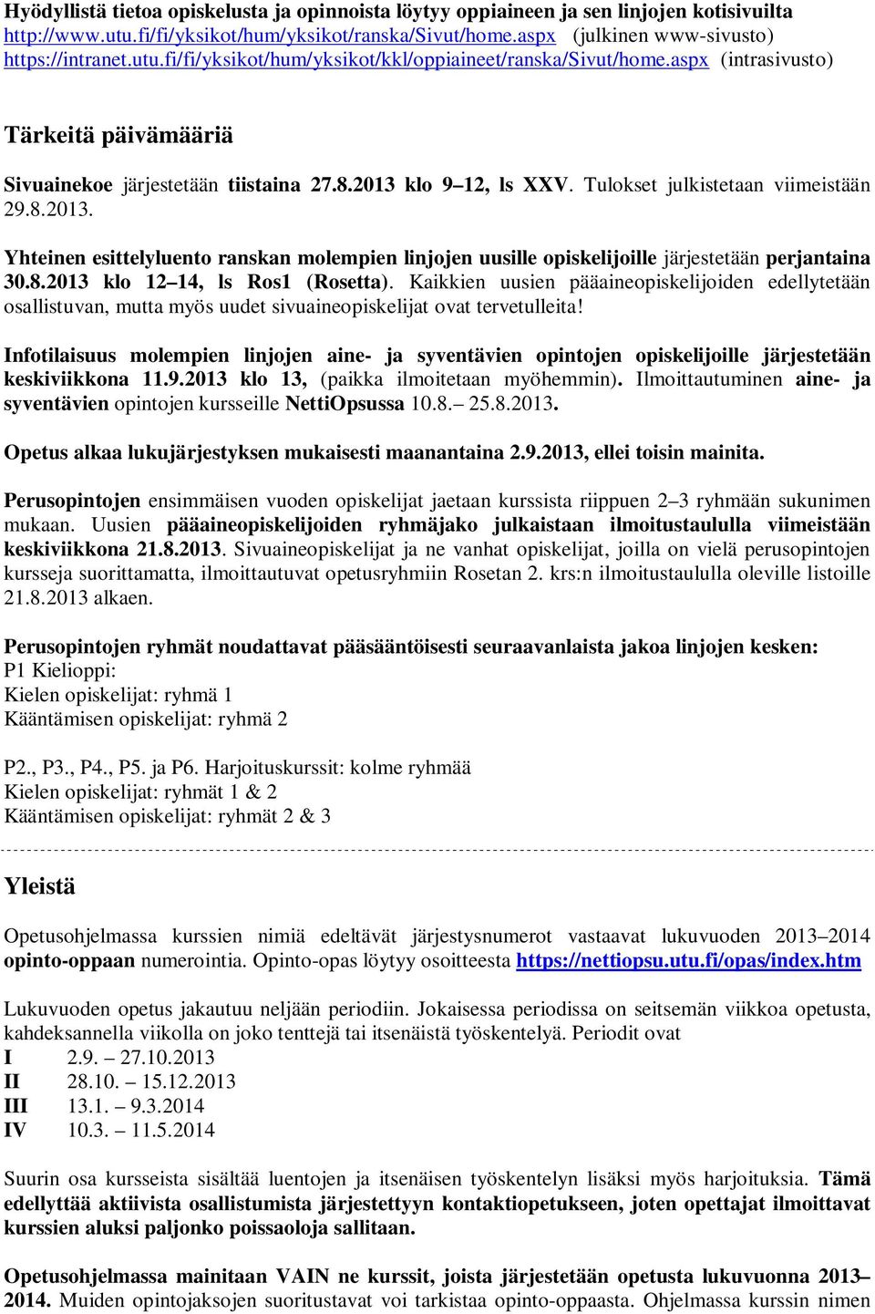 8.2013 klo 12 14, ls Ros1 (Rosetta). Kaikkien uusien pääaineopiskelijoiden edellytetään osallistuvan, mutta myös uudet sivuaineopiskelijat ovat tervetulleita!