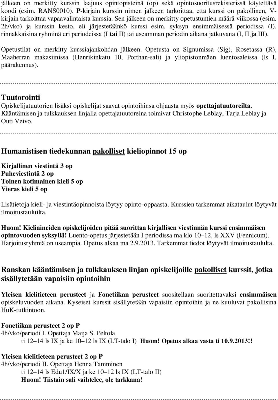 2h/vko) ja kurssin kesto, eli järjestetäänkö kurssi esim. syksyn ensimmäisessä periodissa (I), rinnakkaisina ryhminä eri periodeissa (I tai II) tai useamman periodin aikana jatkuvana (I, II ja III).