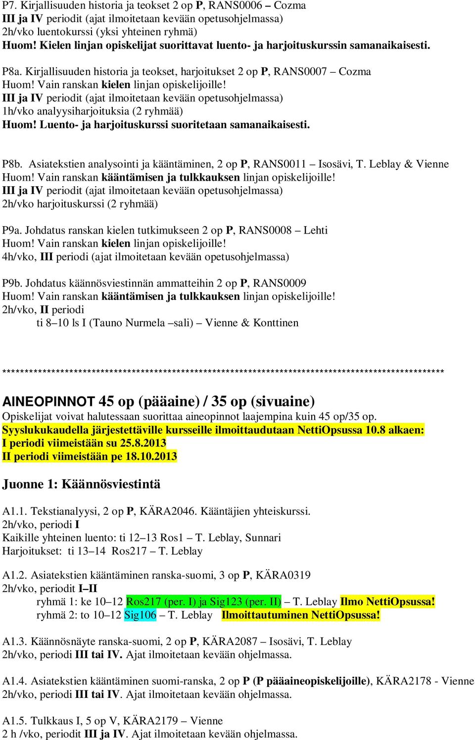 Vain ranskan kielen linjan opiskelijoille! III ja IV periodit (ajat ilmoitetaan kevään opetusohjelmassa) 1h/vko analyysiharjoituksia (2 ryhmää) Huom!