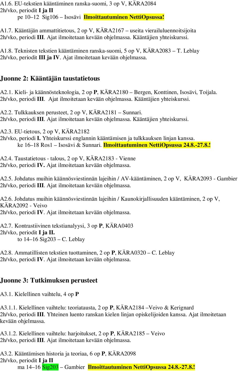 Teknisten tekstien kääntäminen ranska-suomi, 5 op V, KÄRA2083 T. Leblay 2h/vko, periodit III ja IV. Ajat ilmoitetaan kevään ohjelmassa. Juonne 2: Kääntäjän taustatietous A2.1.