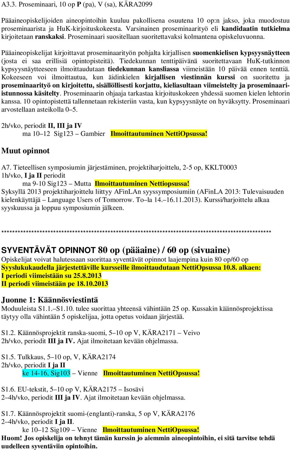 Pääaineopiskelijat kirjoittavat proseminaarityön pohjalta kirjallisen suomenkielisen kypsyysnäytteen (josta ei saa erillisiä opintopisteitä).