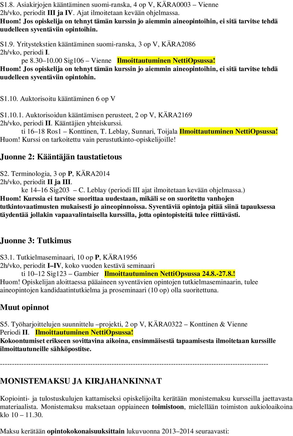Yritystekstien kääntäminen suomi-ranska, 3 op V, KÄRA2086 2h/vko, periodi I. pe 8.30 10.00 Sig106 Vienne Ilmoittautuminen NettiOpsussa! Huom!