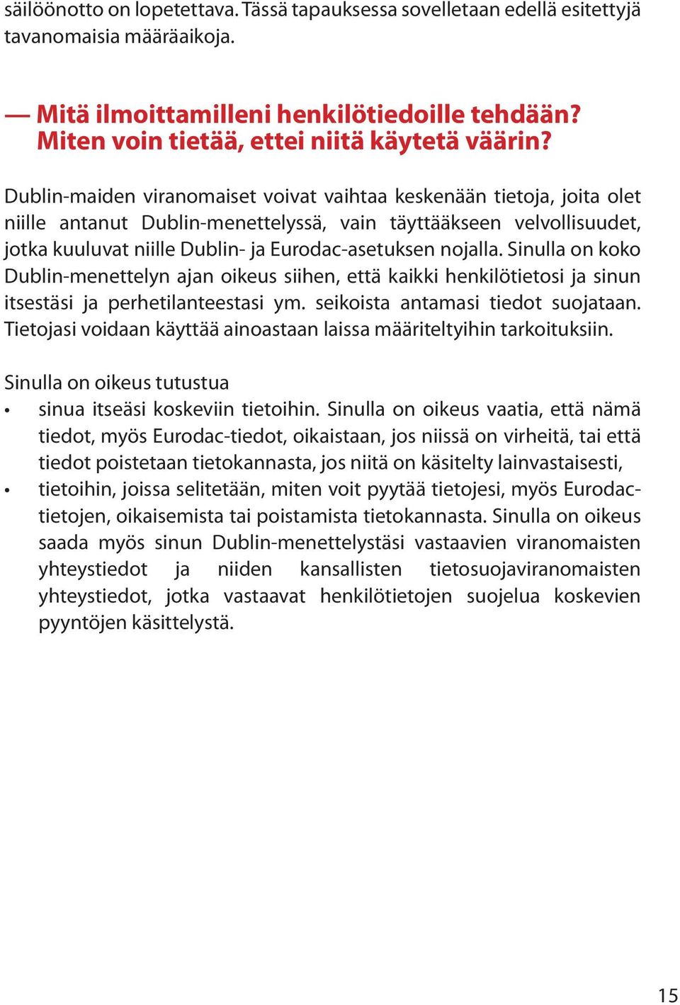 nojalla. Sinulla on koko Dublin-menettelyn ajan oikeus siihen, että kaikki henkilötietosi ja sinun itsestäsi ja perhetilanteestasi ym. seikoista antamasi tiedot suojataan.