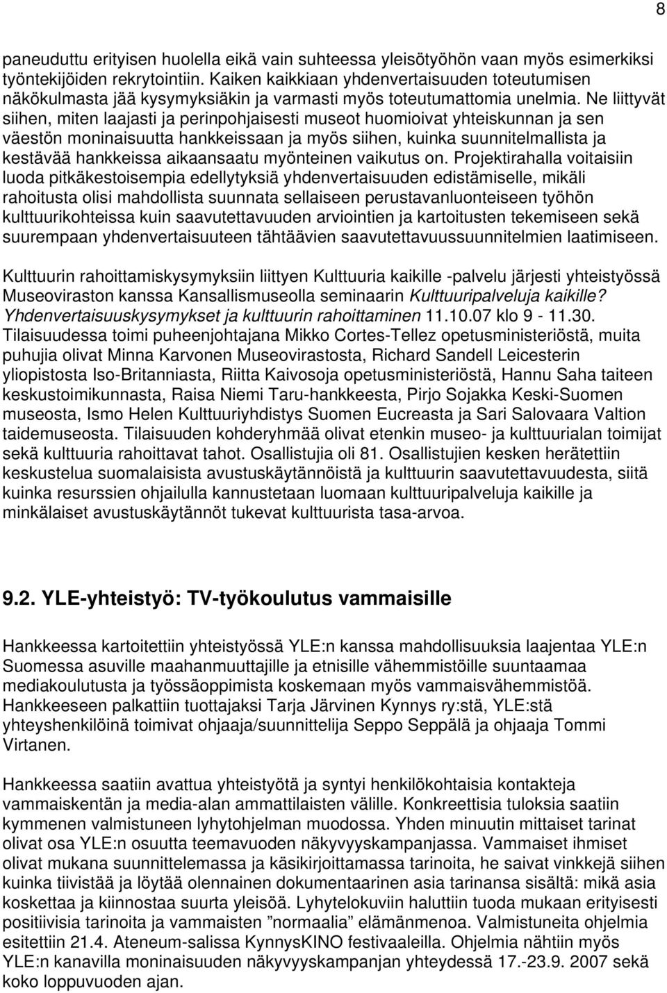 Ne liittyvät siihen, miten laajasti ja perinpohjaisesti museot huomioivat yhteiskunnan ja sen väestön moninaisuutta hankkeissaan ja myös siihen, kuinka suunnitelmallista ja kestävää hankkeissa