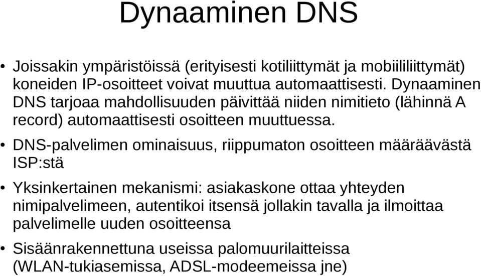 DNS-palvelimen ominaisuus, riippumaton osoitteen määräävästä ISP:stä Yksinkertainen mekanismi: asiakaskone ottaa yhteyden nimipalvelimeen,