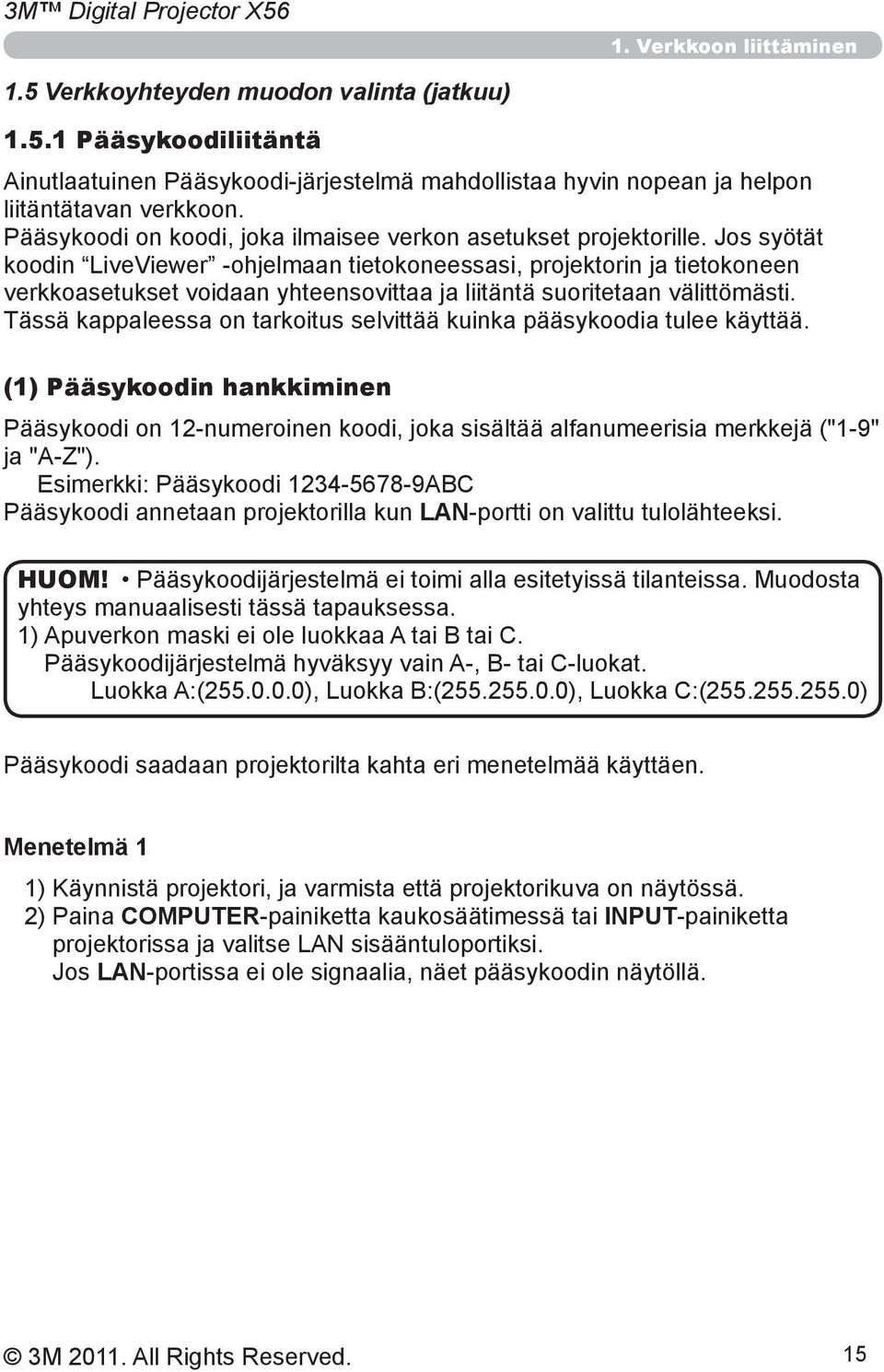 Jos syötät koodin LiveViewer -ohjelmaan tietokoneessasi, projektorin ja tietokoneen verkkoasetukset voidaan yhteensovittaa ja liitäntä suoritetaan välittömästi.