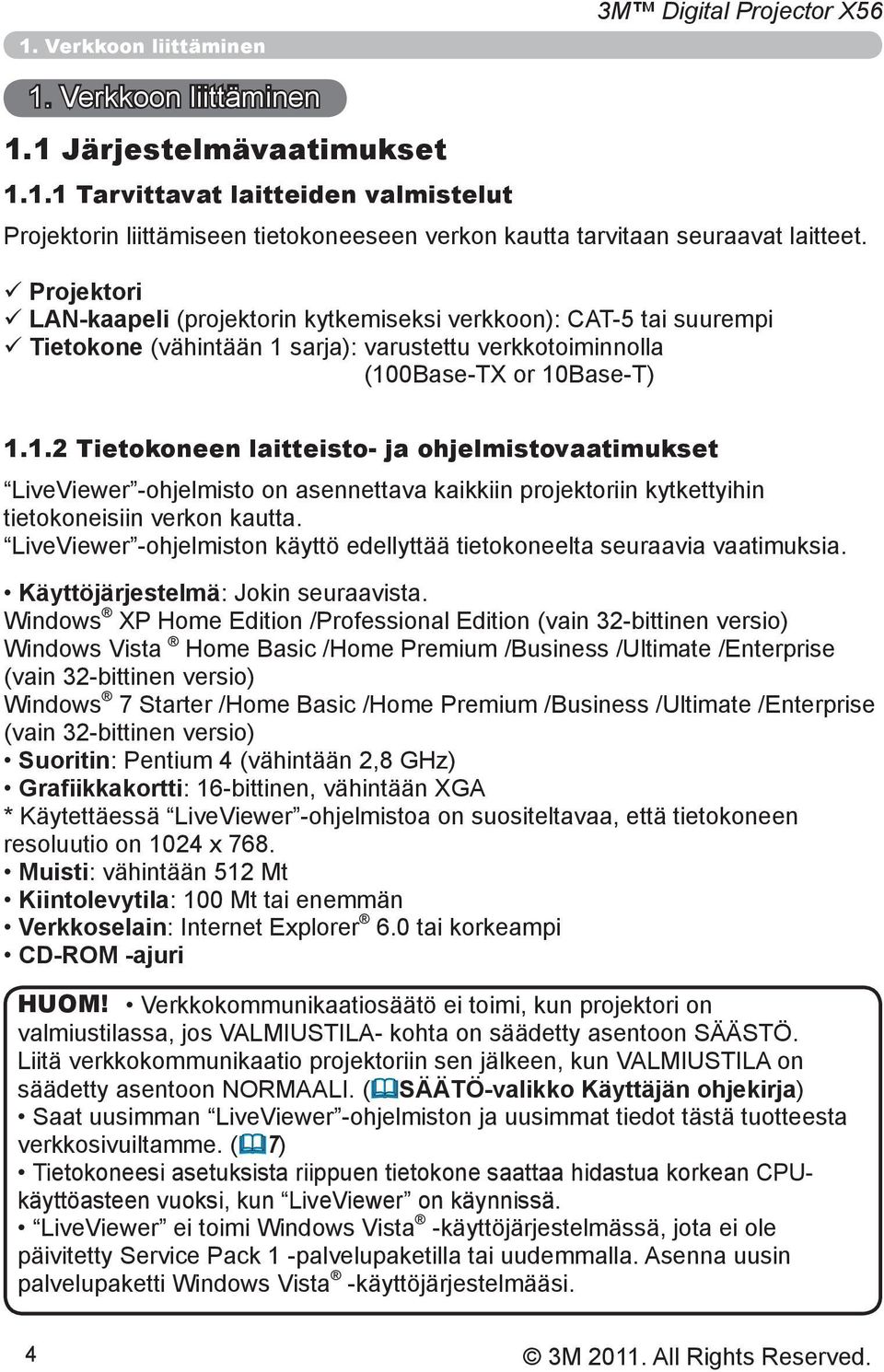 sarja): varustettu verkkotoiminnolla (100Base-TX or 10Base-T) 1.1.2 Tietokoneen laitteisto- ja ohjelmistovaatimukset LiveViewer -ohjelmisto on asennettava kaikkiin projektoriin kytkettyihin tietokoneisiin verkon kautta.