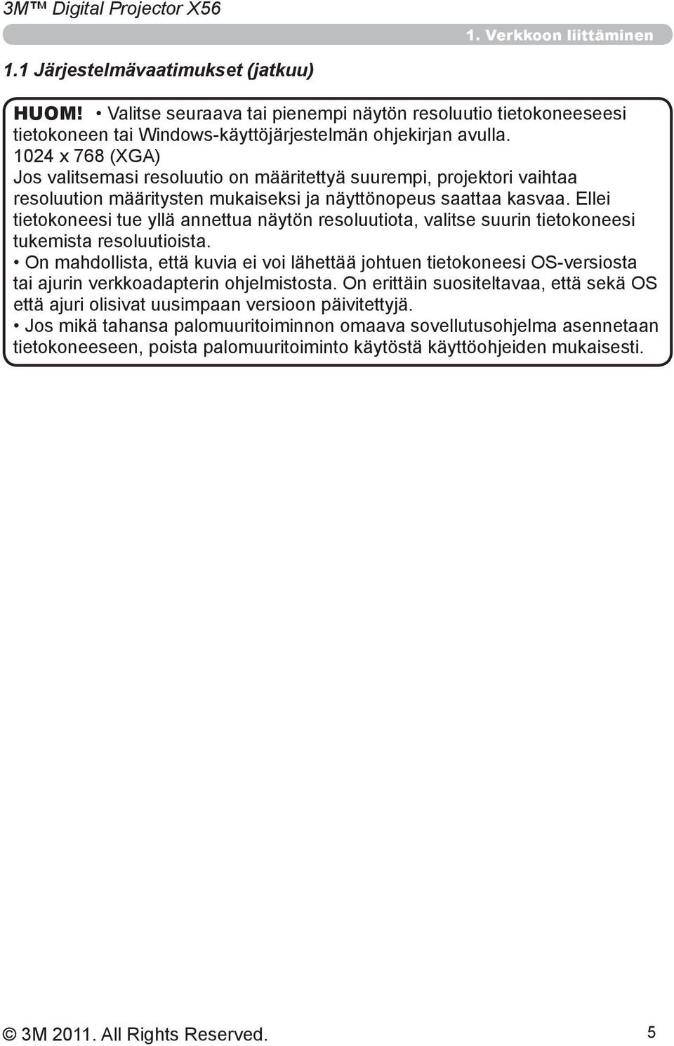 Ellei tietokoneesi tue yllä annettua näytön resoluutiota, valitse suurin tietokoneesi tukemista resoluutioista.