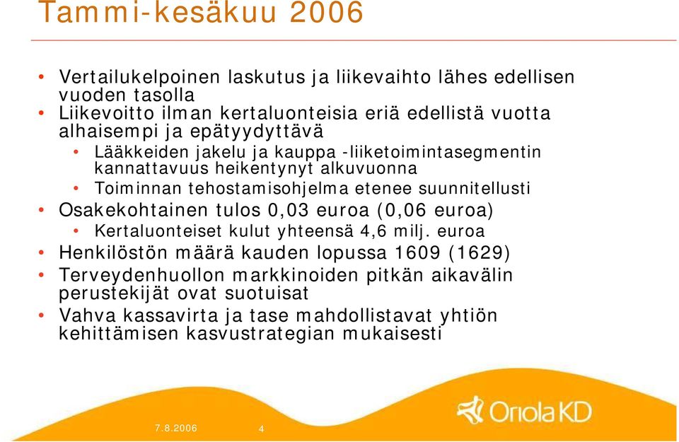 suunnitellusti Osakekohtainen tulos 0,03 euroa (0,06 euroa) Kertaluonteiset kulut yhteensä 4,6 milj.