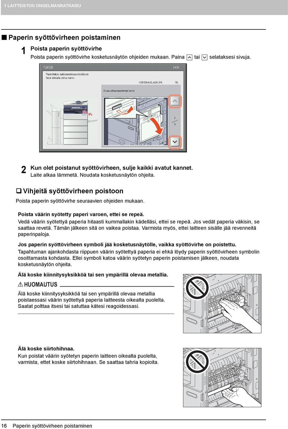 Vihjeitä syöttövirheen poistoon Poista paperin syöttövirhe seuraavien ohjeiden mukaan. Poista väärin syötetty paperi varoen, ettei se repeä.