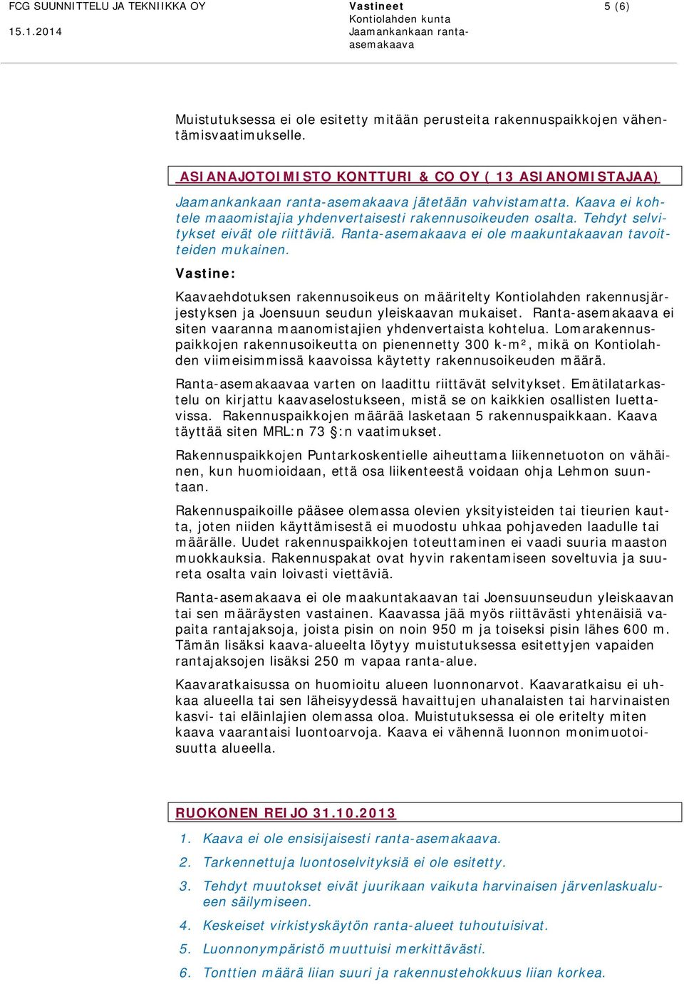 Tehdyt selvitykset eivät ole riittäviä. Ranta-asemakaava ei ole maakuntakaavan tavoitteiden mukainen.