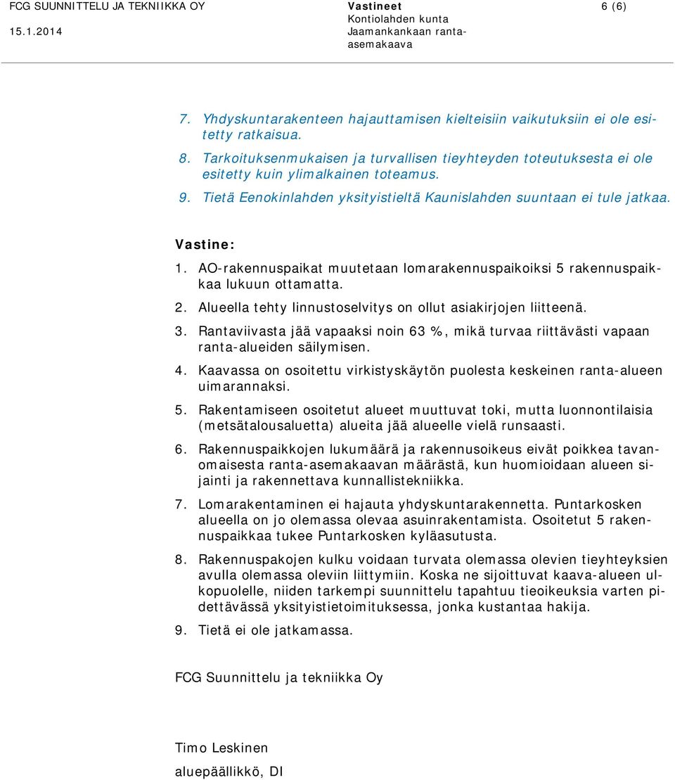 AO-rakennuspaikat muutetaan lomarakennuspaikoiksi 5 rakennuspaikkaa lukuun ottamatta. 2. Alueella tehty linnustoselvitys on ollut asiakirjojen liitteenä. 3.