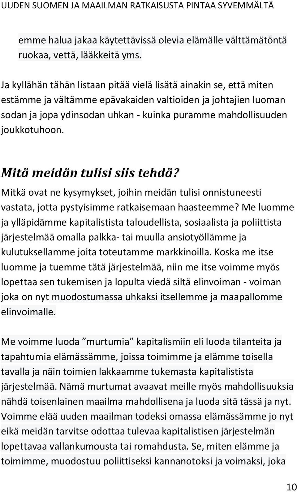 joukkotuhoon. Mitä meidän tulisi siis tehdä? Mitkä ovat ne kysymykset, joihin meidän tulisi onnistuneesti vastata, jotta pystyisimme ratkaisemaan haasteemme?