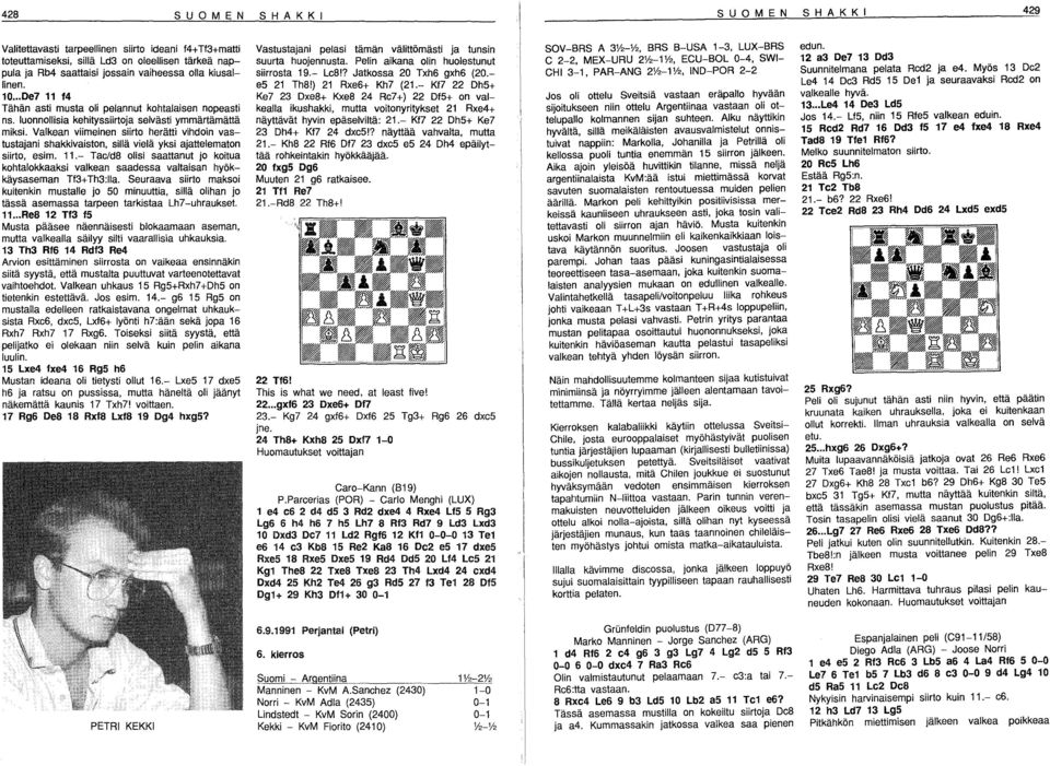 Valkean viimeinen siirto herätti vihdoin vastustajani shakkivaiston, sillä vielä yksi ajattelematon siirto, esim. 11.