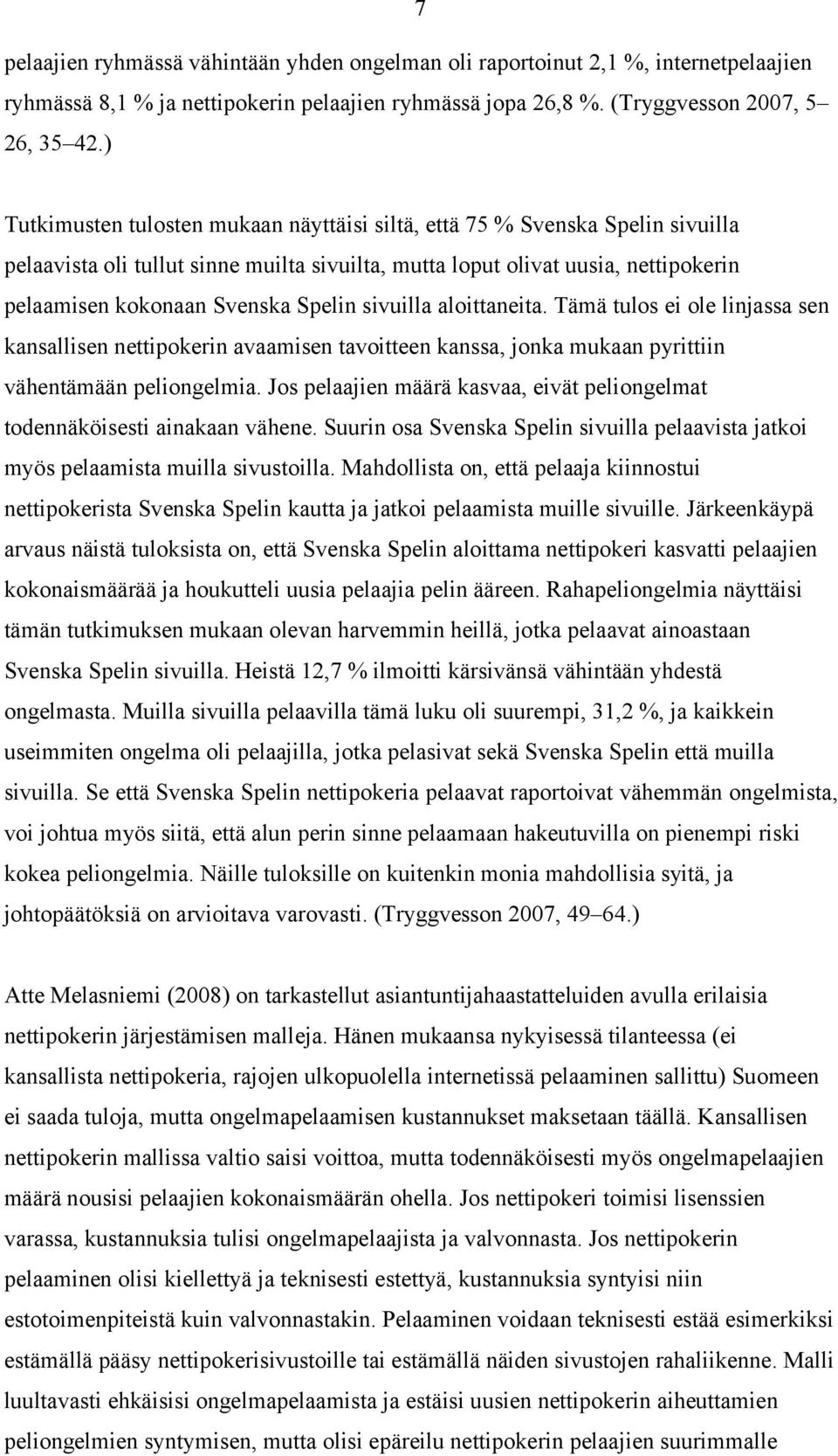 sivuilla aloittaneita. Tämä tulos ei ole linjassa sen kansallisen nettipokerin avaamisen tavoitteen kanssa, jonka mukaan pyrittiin vähentämään peliongelmia.